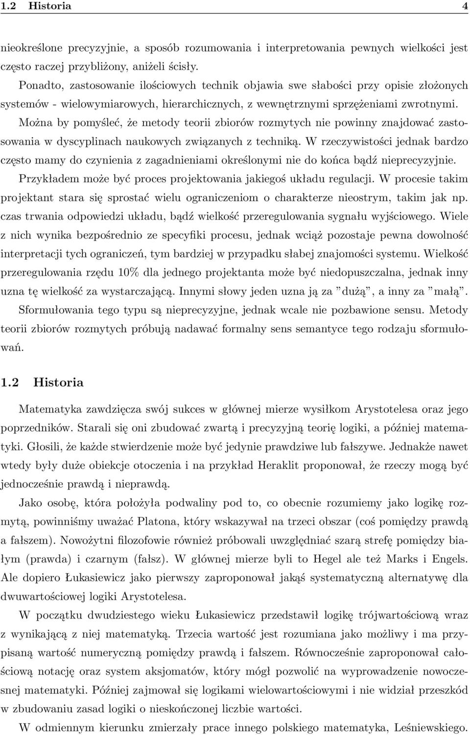 Można by pomyśleć, że metody teorii zbiorów rozmytych nie powinny znajdować zastosowania w dyscyplinach naukowych związanych z techniką.