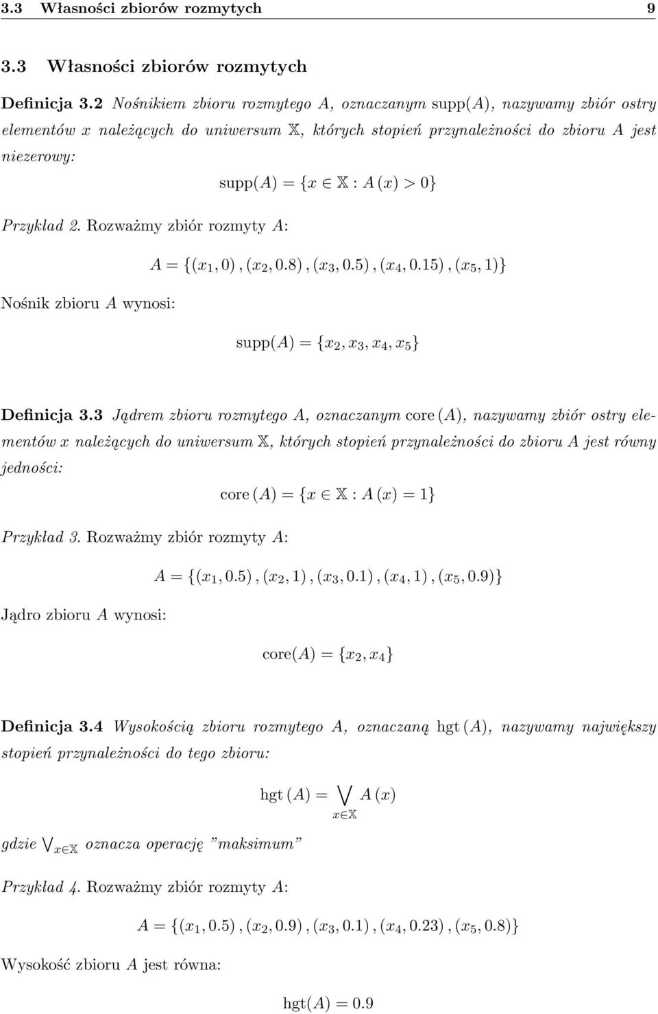 Przykład 2. Rozważmy zbiór rozmyty A: A = {(x 1, 0), (x 2, 0.8), (x 3, 0.5), (x 4, 0.15), (x 5, 1)} Nośnik zbioru A wynosi: supp(a) = {x 2, x 3, x 4, x 5 } Definicja 3.