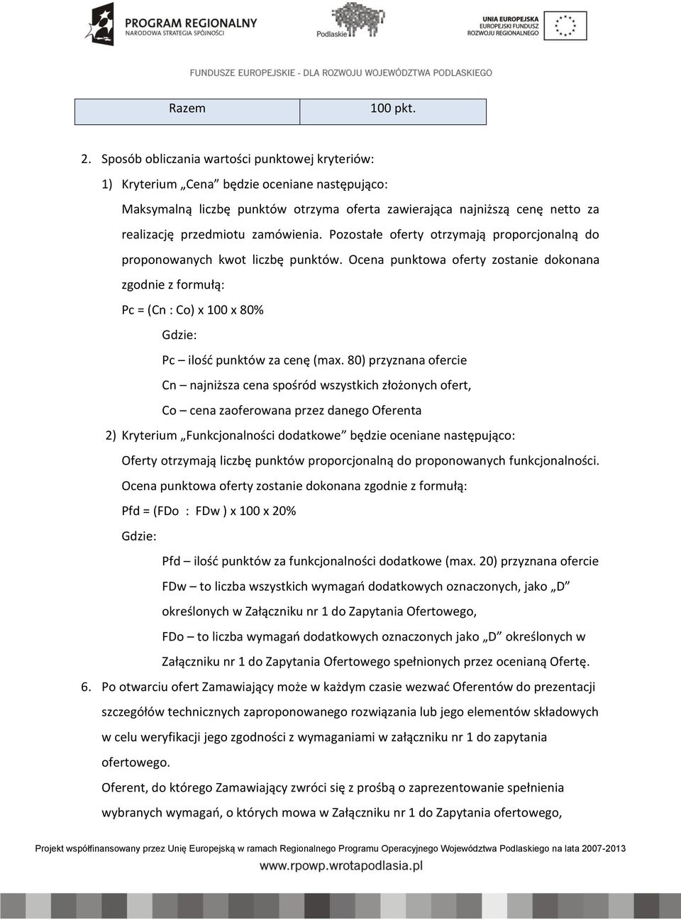 zamówienia. Pozostałe oferty otrzymają proporcjonalną do proponowanych kwot liczbę punktów.