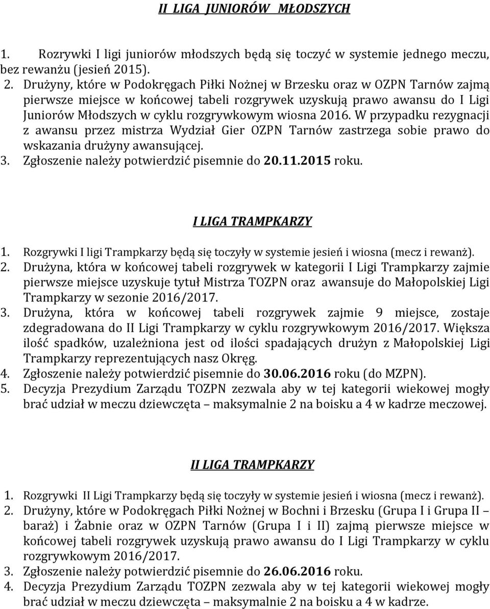 Drużyny, które w Podokręgach Piłki Nożnej w Brzesku oraz w OZPN Tarnów zajmą pierwsze miejsce w końcowej tabeli rozgrywek uzyskują prawo awansu do I Ligi Juniorów Młodszych w cyklu rozgrywkowym