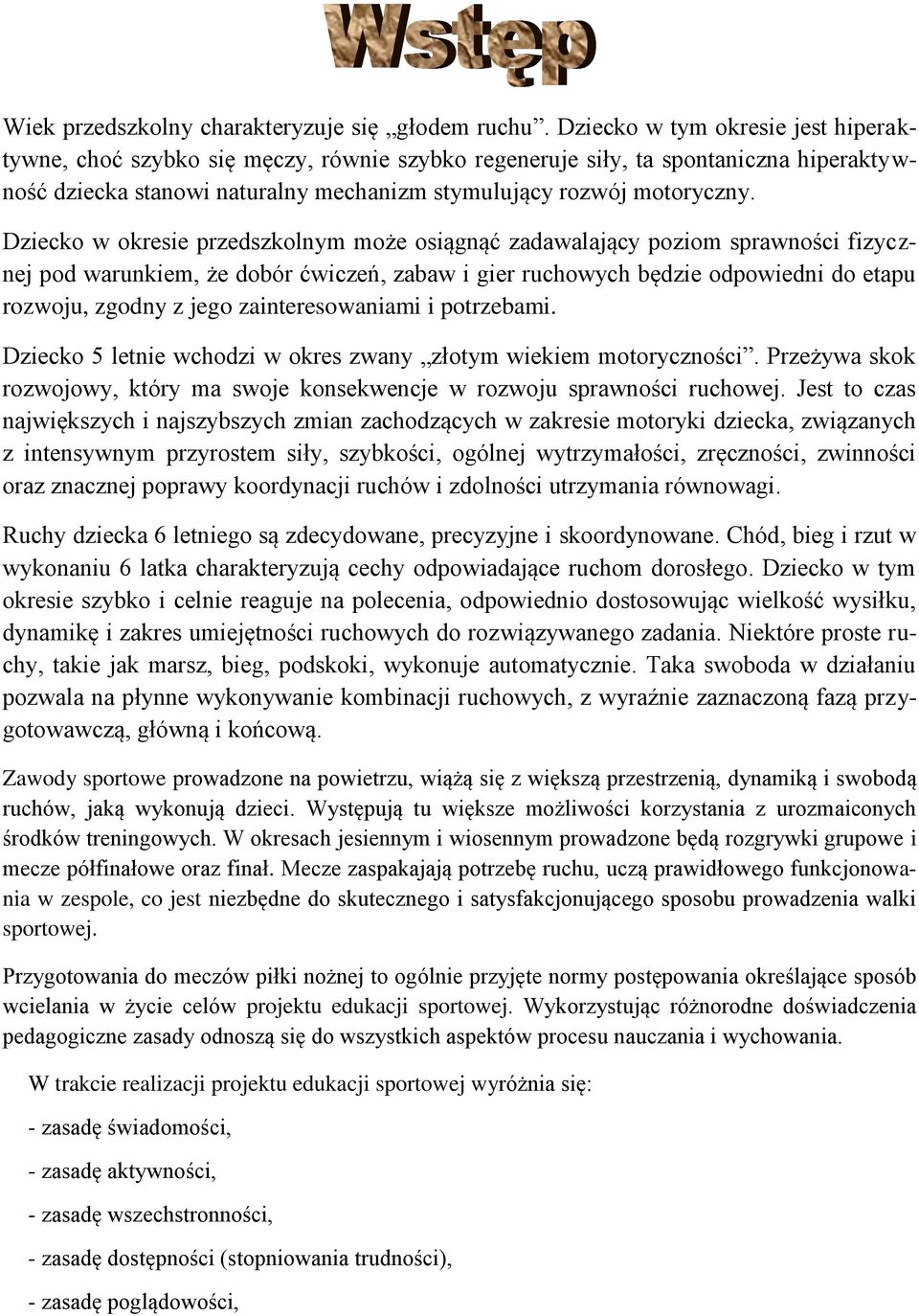 Dziecko w okresie przedszkolnym może osiągnąć zadawalający poziom sprawności fizycznej pod warunkiem, że dobór ćwiczeń, zabaw i gier ruchowych będzie odpowiedni do etapu rozwoju, zgodny z jego