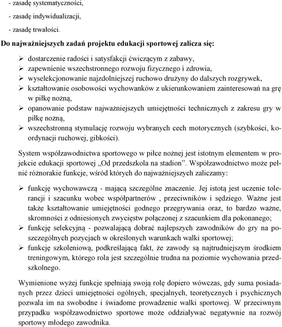 najzdolniejszej ruchowo drużyny do dalszych rozgrywek, kształtowanie osobowości wychowanków z ukierunkowaniem zainteresowań na grę w piłkę nożną, opanowanie podstaw najważniejszych umiejętności