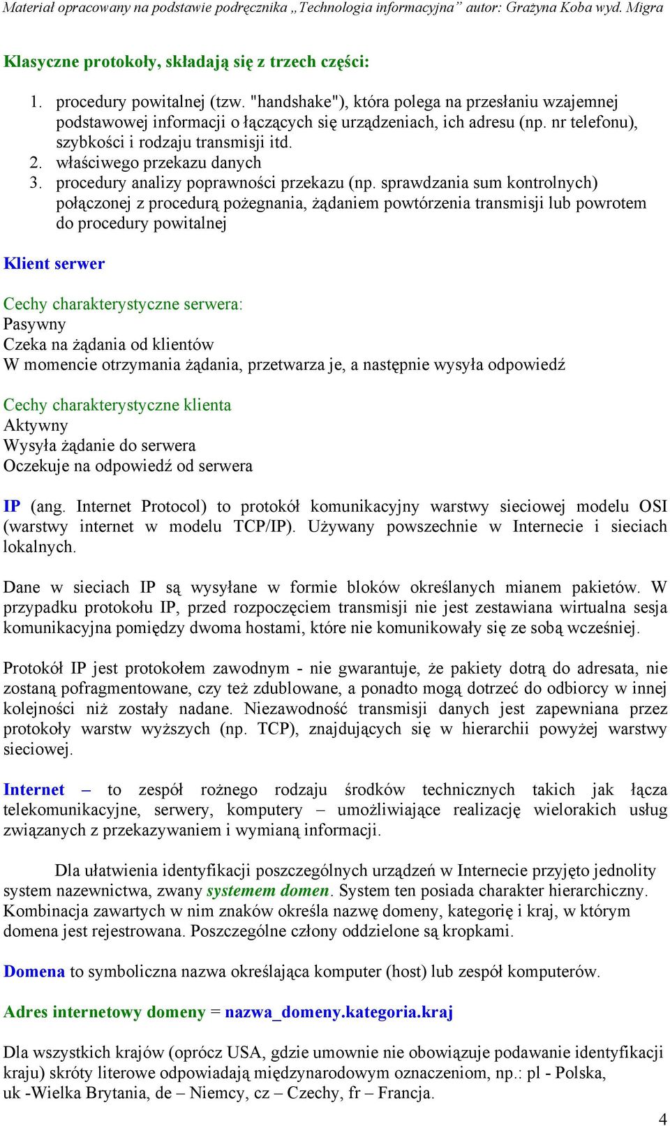 sprawdzania sum kontrolnych) połączonej z procedurą pożegnania, żądaniem powtórzenia transmisji lub powrotem do procedury powitalnej Klient serwer Cechy charakterystyczne serwera: Pasywny Czeka na