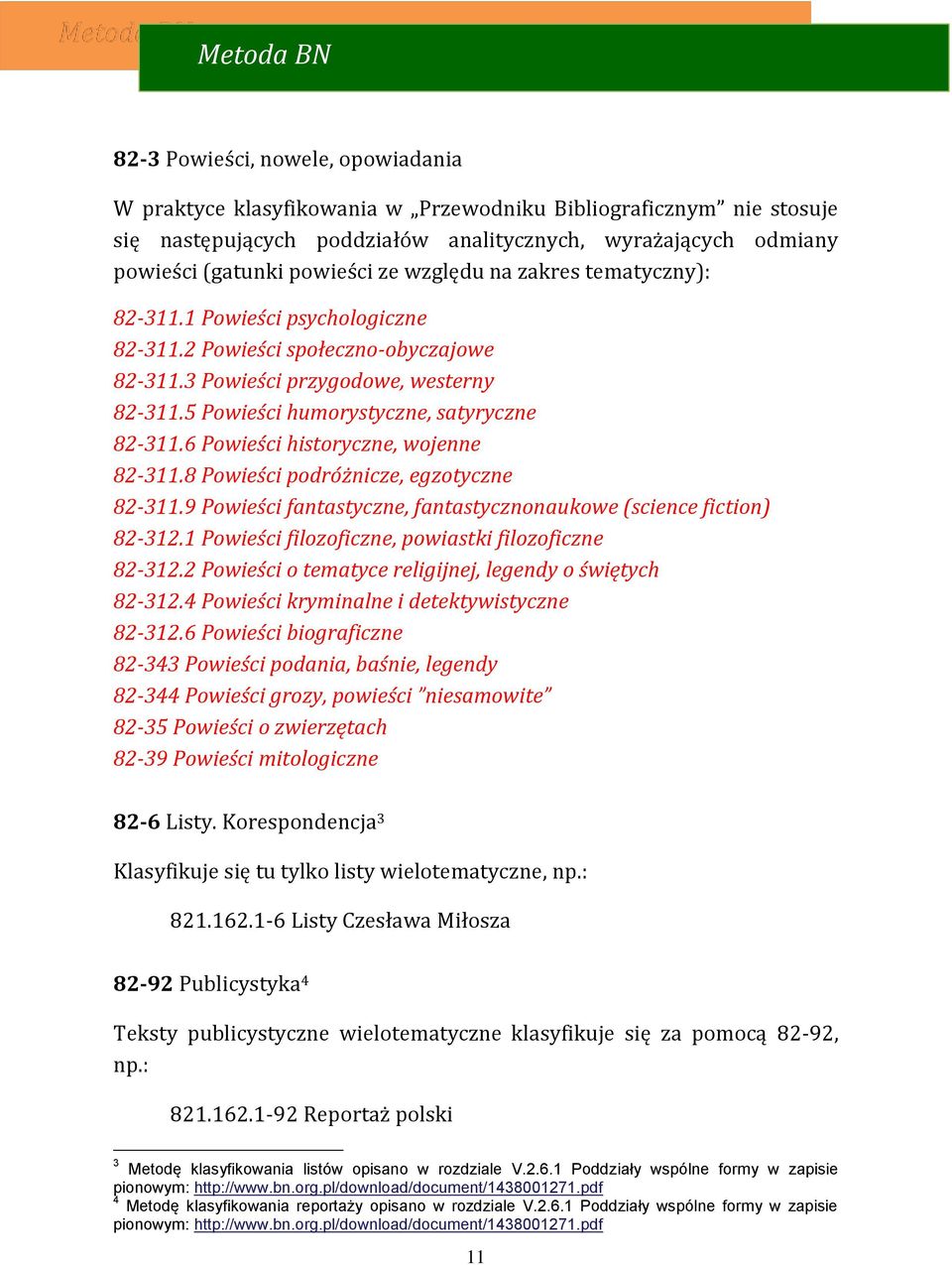 6 Powieści historyczne, wojenne 82-311.8 Powieści podróżnicze, egzotyczne 82-311.9 Powieści fantastyczne, fantastycznonaukowe (science fiction) 82-312.