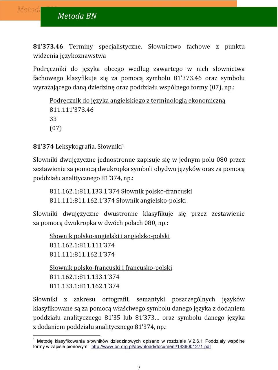 46 oraz symbolu wyrażającego daną dziedzinę oraz poddziału wspólnego formy (07), np.: Podręcznik do języka angielskiego z terminologią ekonomiczną 811.111'373.46 33 (07) 81 374 Leksykografia.