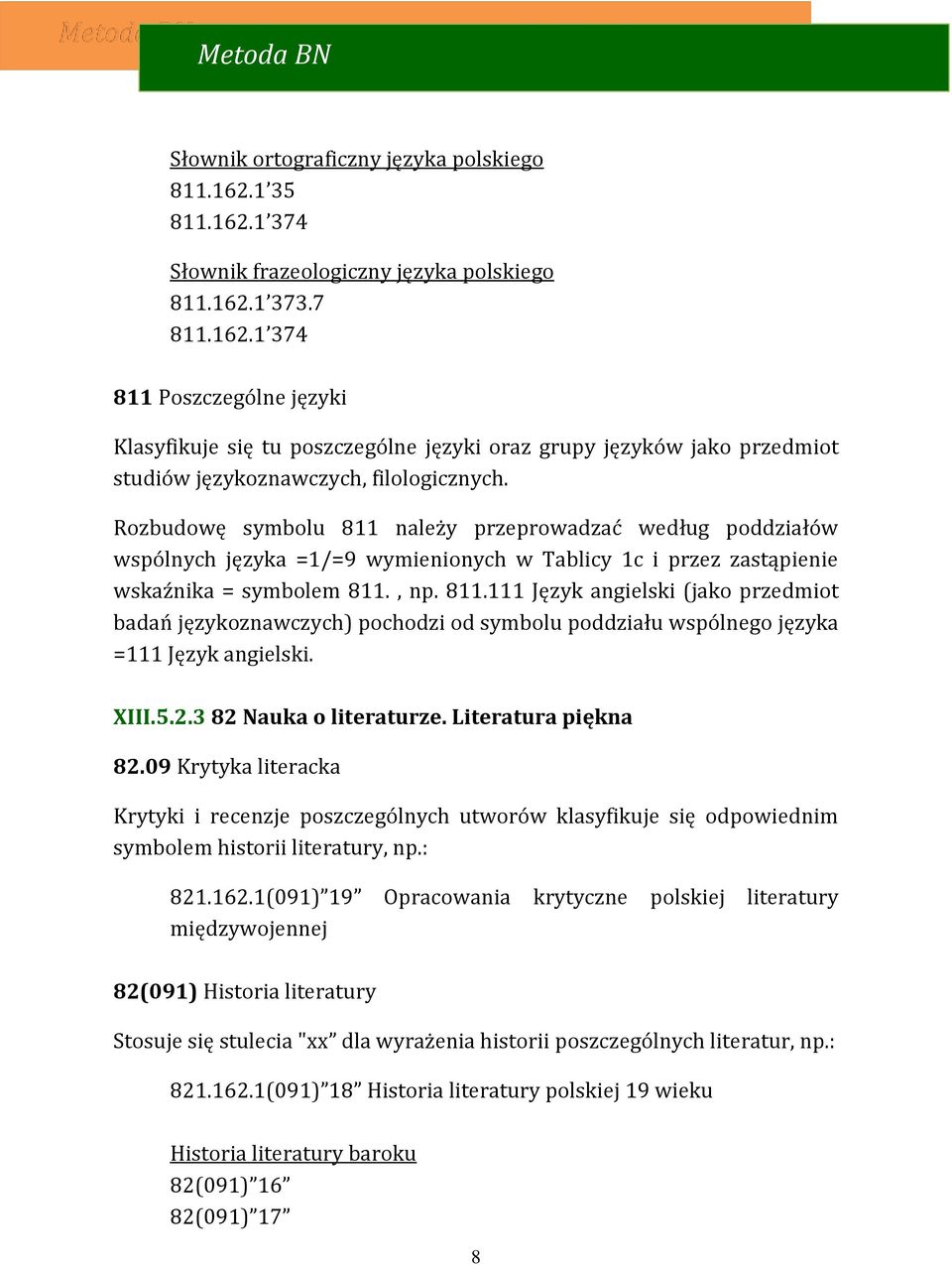 XIII.5.2.3 82 Nauka o literaturze. Literatura piękna 82.09 Krytyka literacka Krytyki i recenzje poszczególnych utworów klasyfikuje się odpowiednim symbolem historii literatury, np.: 821.162.