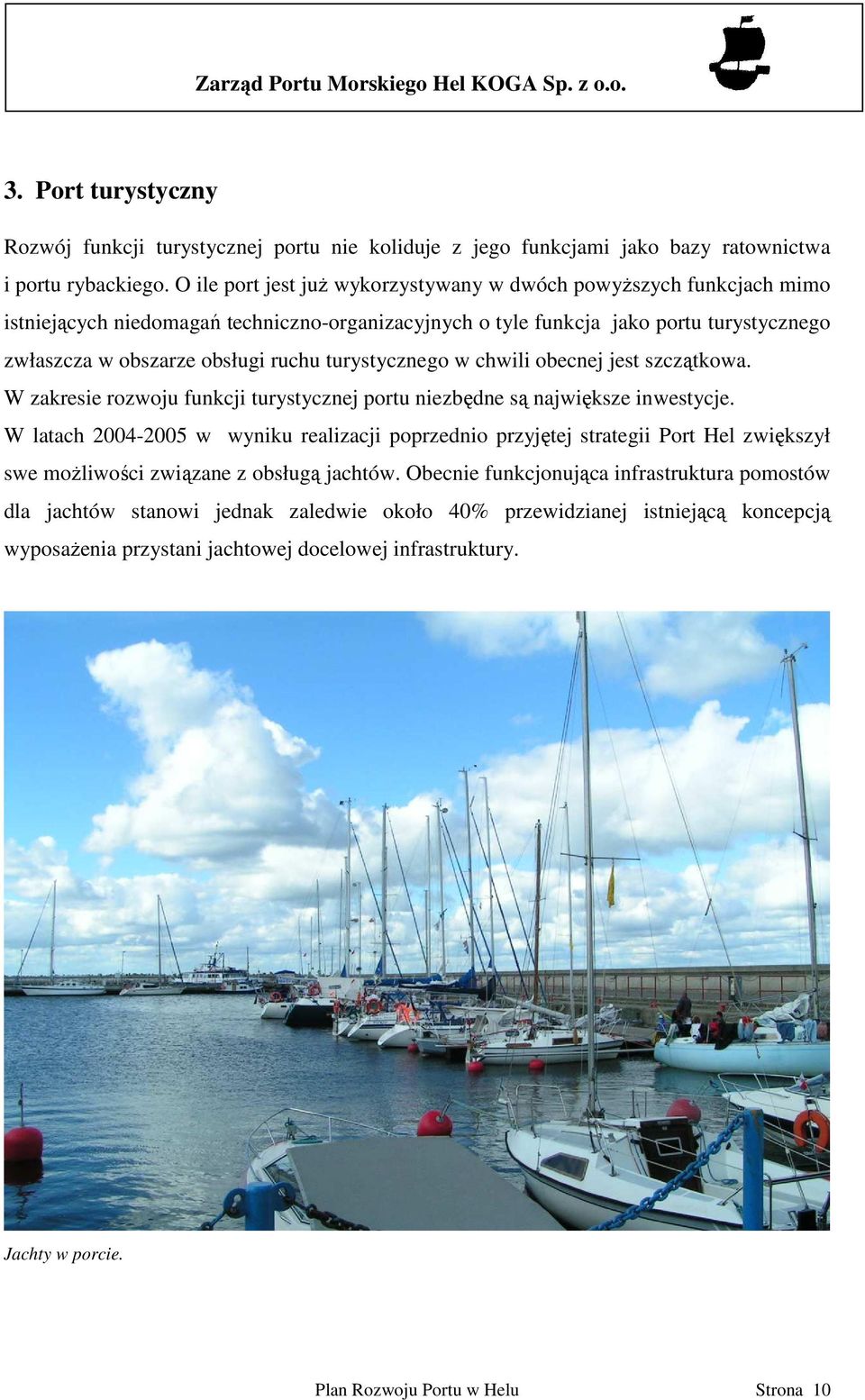 turystycznego w chwili obecnej jest szczątkowa. W zakresie rozwoju funkcji turystycznej portu niezbędne są największe inwestycje.