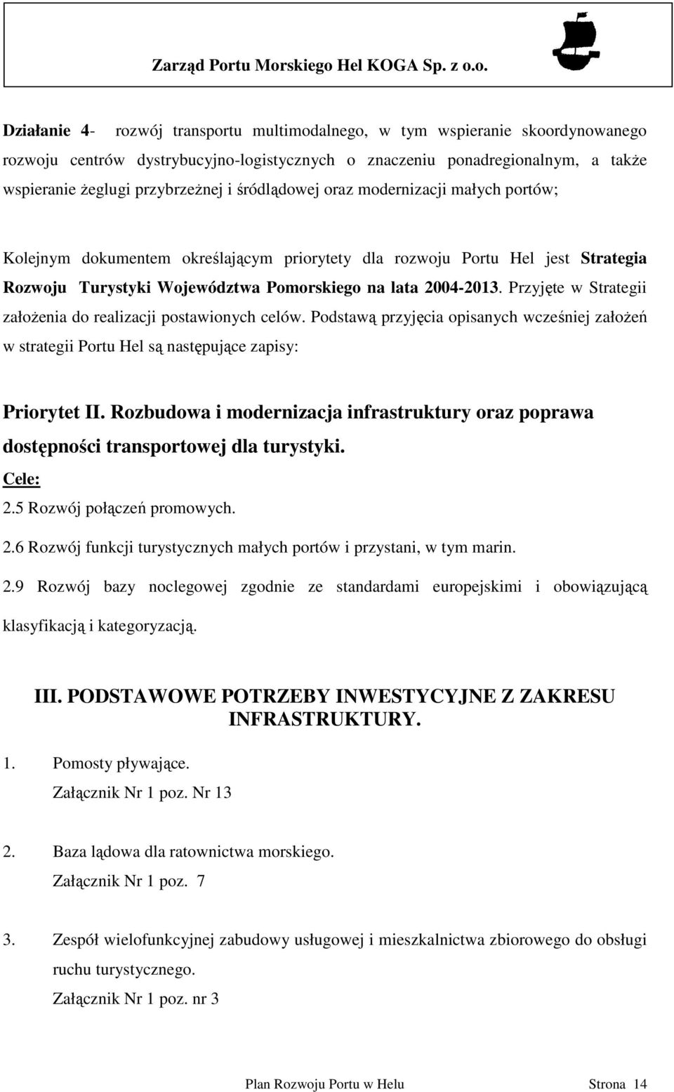 Przyjęte w Strategii załoŝenia do realizacji postawionych celów. Podstawą przyjęcia opisanych wcześniej załoŝeń w strategii Portu Hel są następujące zapisy: Priorytet II.
