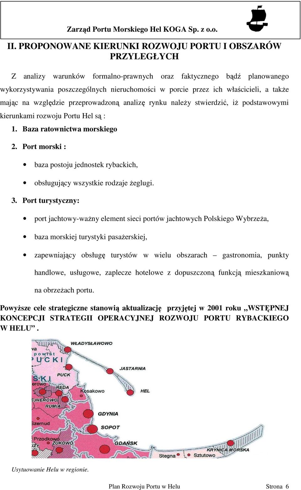 Port morski : baza postoju jednostek rybackich, obsługujący wszystkie rodzaje Ŝeglugi. 3.
