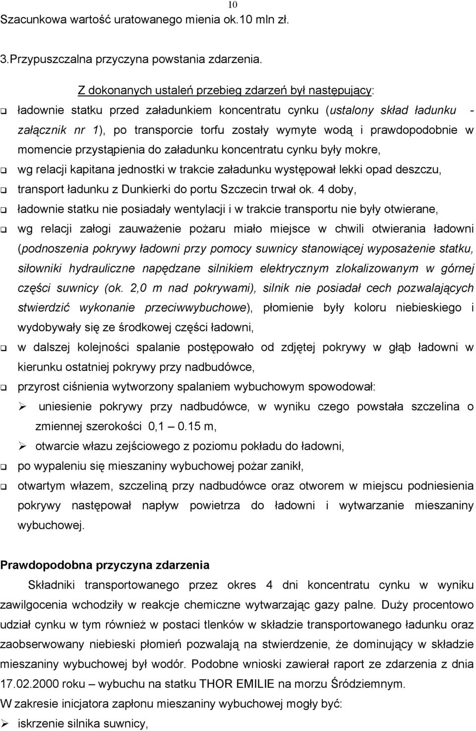 prawdopodobnie w momencie przystąpienia do załadunku koncentratu cynku były mokre, wg relacji kapitana jednostki w trakcie załadunku występował lekki opad deszczu, transport ładunku z Dunkierki do