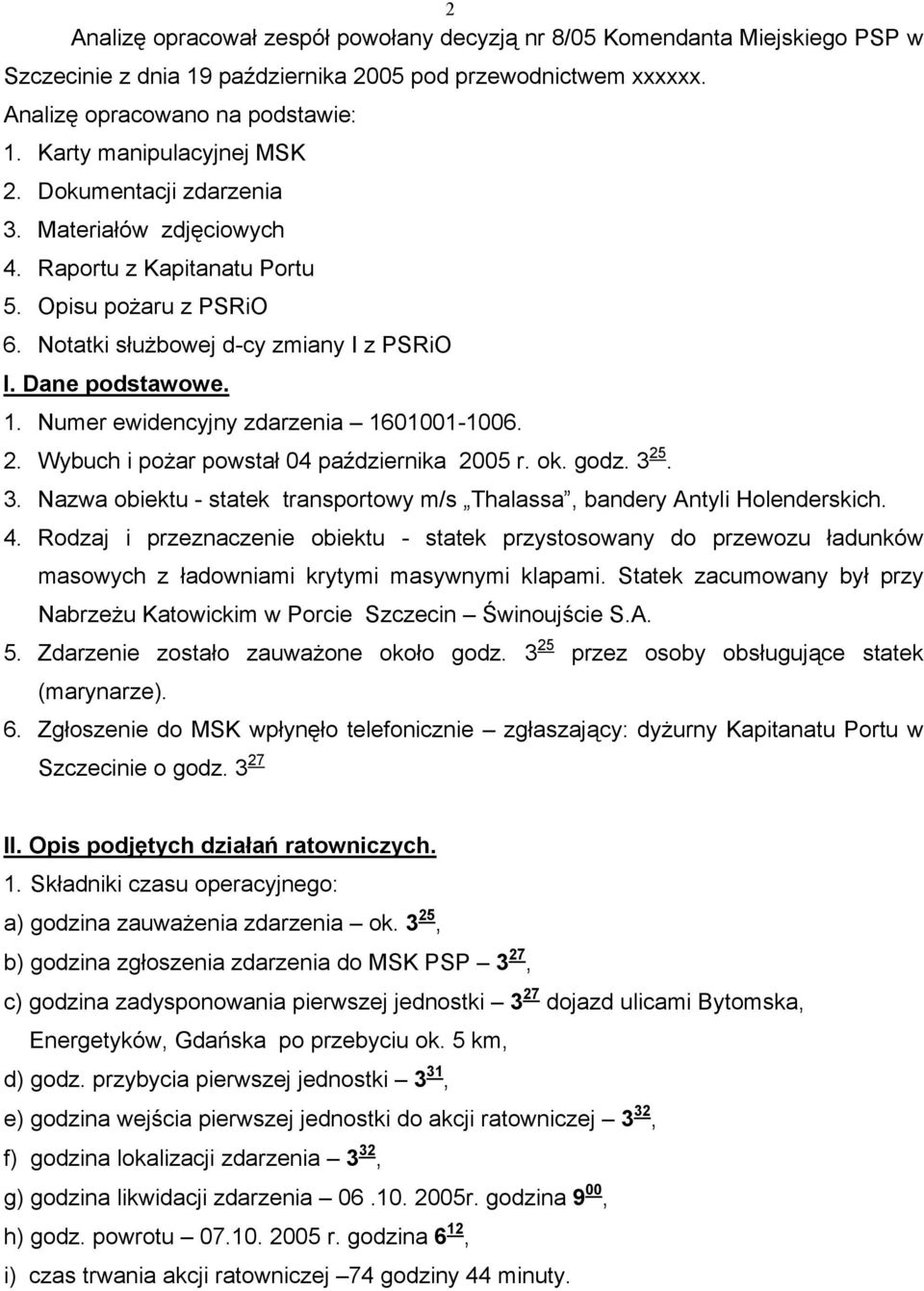 Wybuch i pożar powstał 04 października 2005 r. ok. godz. 3 25. Nazwa obiektu - statek transportowy m/s Thalassa, bandery Antyli Holenderskich.
