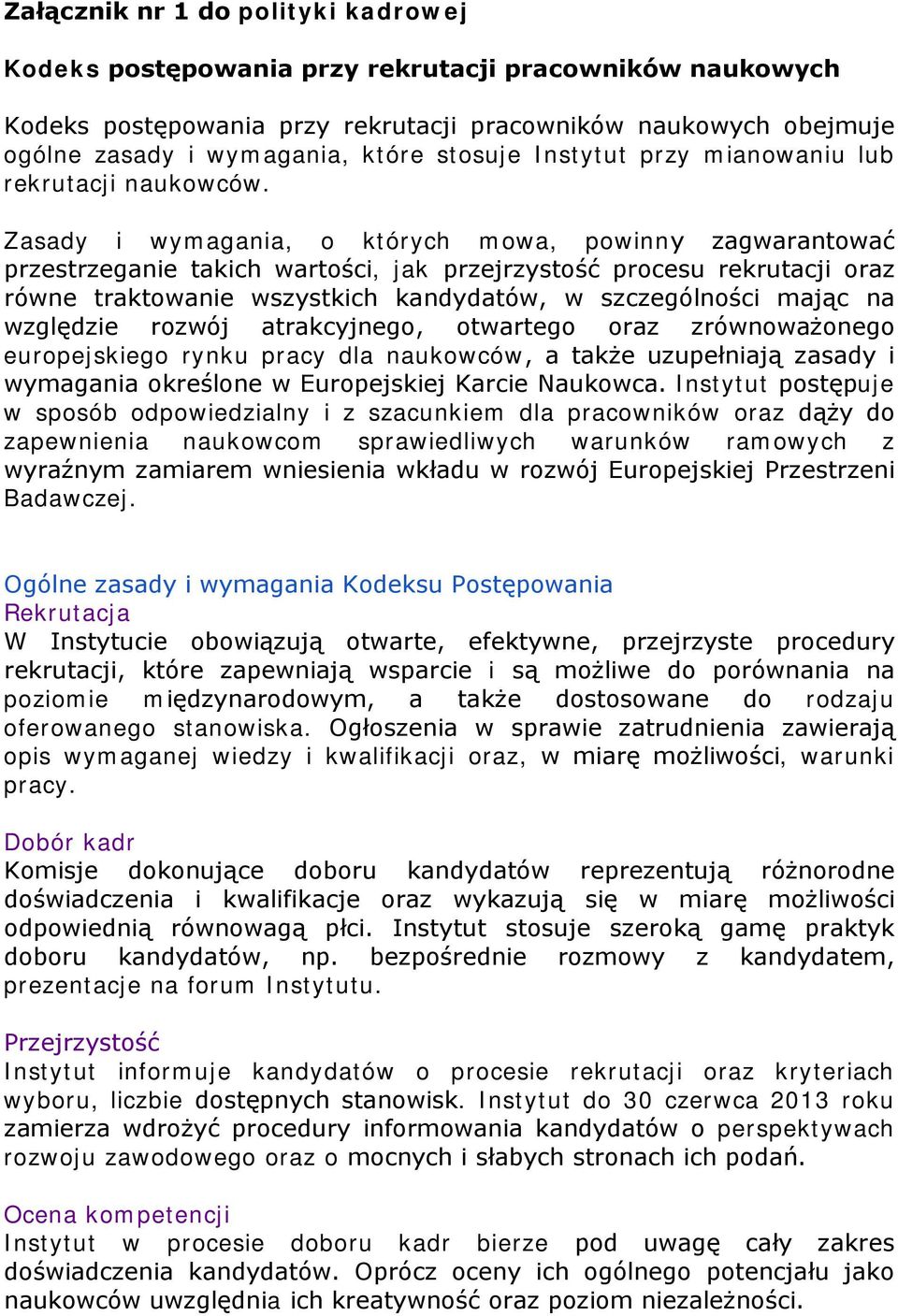 Zasady i wymagania, o których mowa, powinny zagwarantować przestrzeganie takich wartości, jak przejrzystość procesu rekrutacji oraz równe traktowanie wszystkich kandydatów, w szczególności mając na