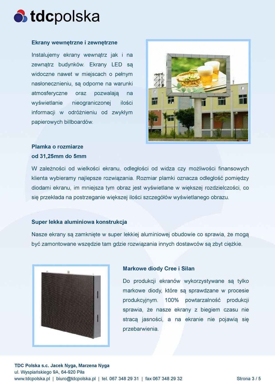 papierowych billboardów. Plamka o rozmiarze od 31,25mm do 5mm W zależności od wielkości ekranu, odległości od widza czy możliwości finansowych klienta wybieramy najlepsze rozwiązania.
