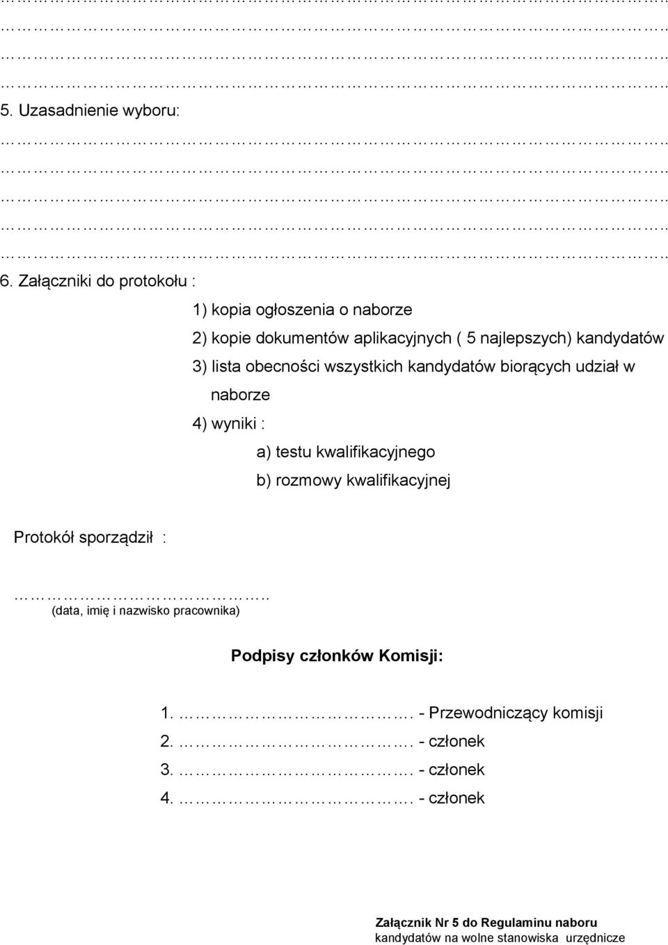 obecności wszystkich kandydatów biorących udział w naborze 4) wyniki : a) testu kwalifikacyjnego b) rozmowy kwalifikacyjnej Protokół