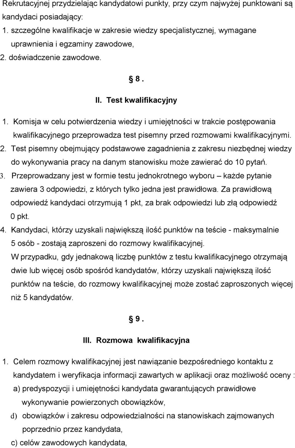 Komisja w celu potwierdzenia wiedzy i umiejętności w trakcie postępowania kwalifikacyjnego przeprowadza test pisemny przed rozmowami kwalifikacyjnymi. 2.