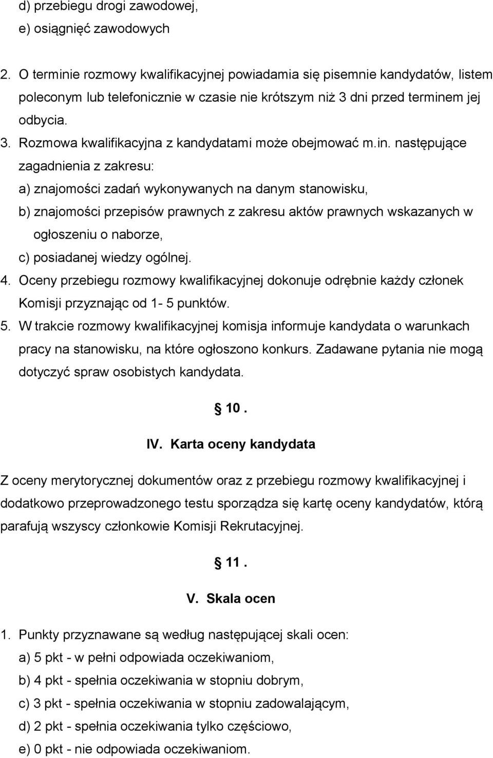 in. następujące zagadnienia z zakresu: a) znajomości zadań wykonywanych na danym stanowisku, b) znajomości przepisów prawnych z zakresu aktów prawnych wskazanych w ogłoszeniu o naborze, c) posiadanej