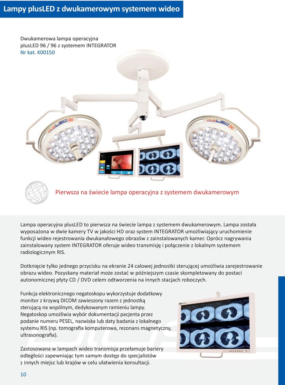 Lampa została wyposażona w dwie kamery TV w jakości HD oraz system INTEGRATOR umożliwiający uruchomienie funkcji wideo rejestrowania dwukanałowego obrazów z zainstalowanych kamer.