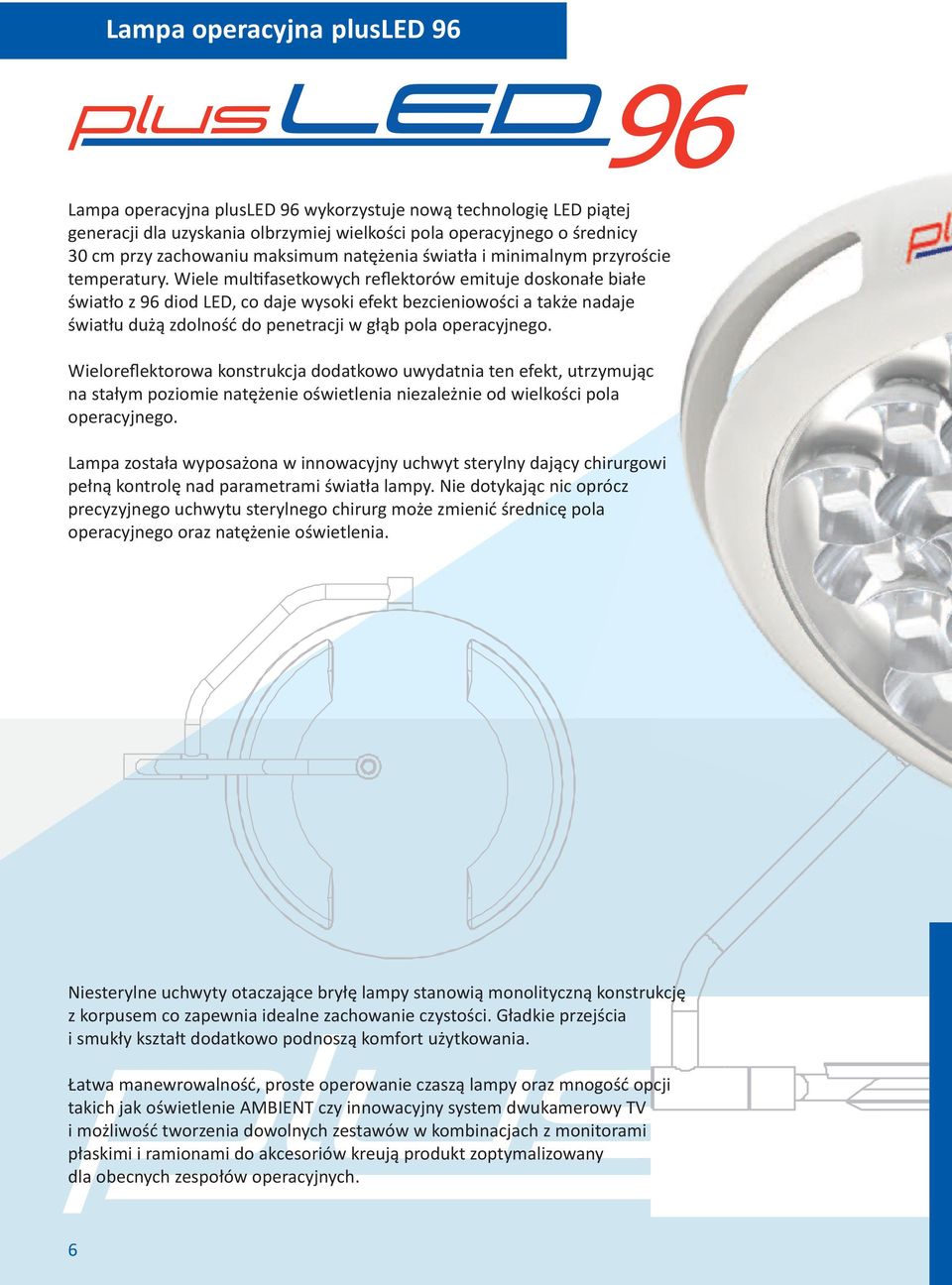 Wiele multifasetkowych reflektorów emituje doskonałe białe światło z 96 diod LED, co daje wysoki efekt bezcieniowości a także nadaje światłu dużą zdolność do penetracji w głąb pola operacyjnego.