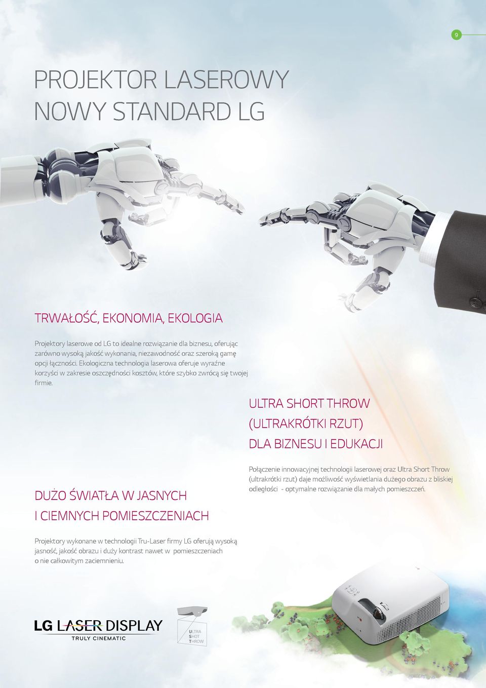 ULTRA SHORT THROW (ULTRAKRÓTKI RZUT) DLA BIZNESU I EDUKACJI DUŻO ŚWIATŁA W JASNYCH I CIEMNYCH POMIESZCZENIACH Projektory wykonane w technologii Tru-Laser firmy LG oferują wysoką jasność, jakość