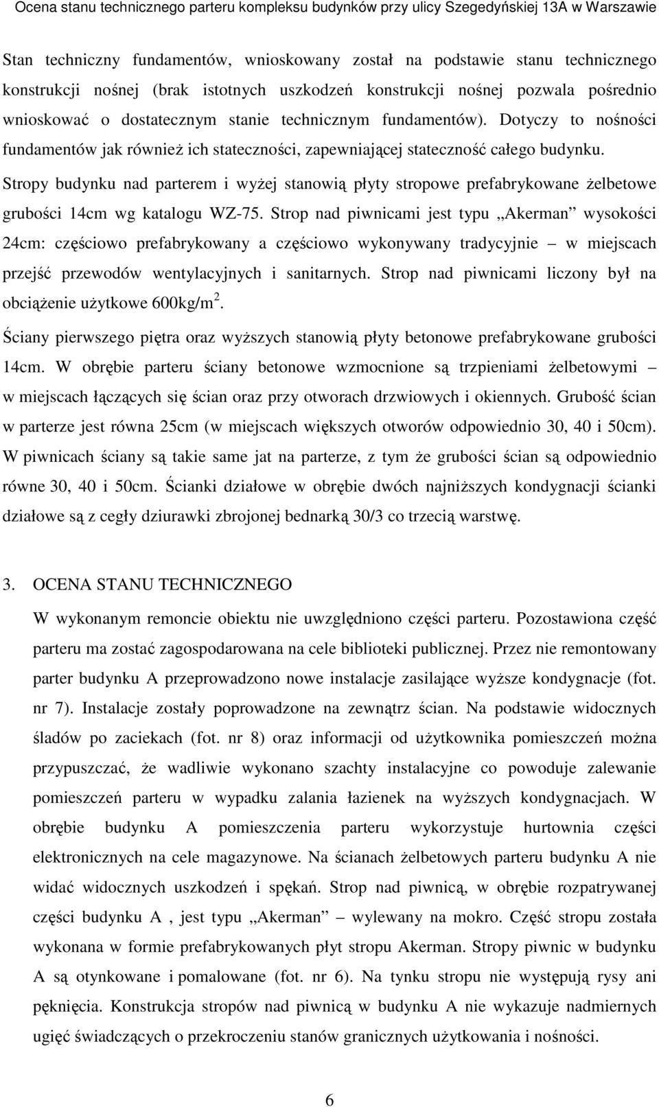 Stropy budynku nad parterem i wyŝej stanowią płyty stropowe prefabrykowane Ŝelbetowe grubości 14cm wg katalogu WZ-75.