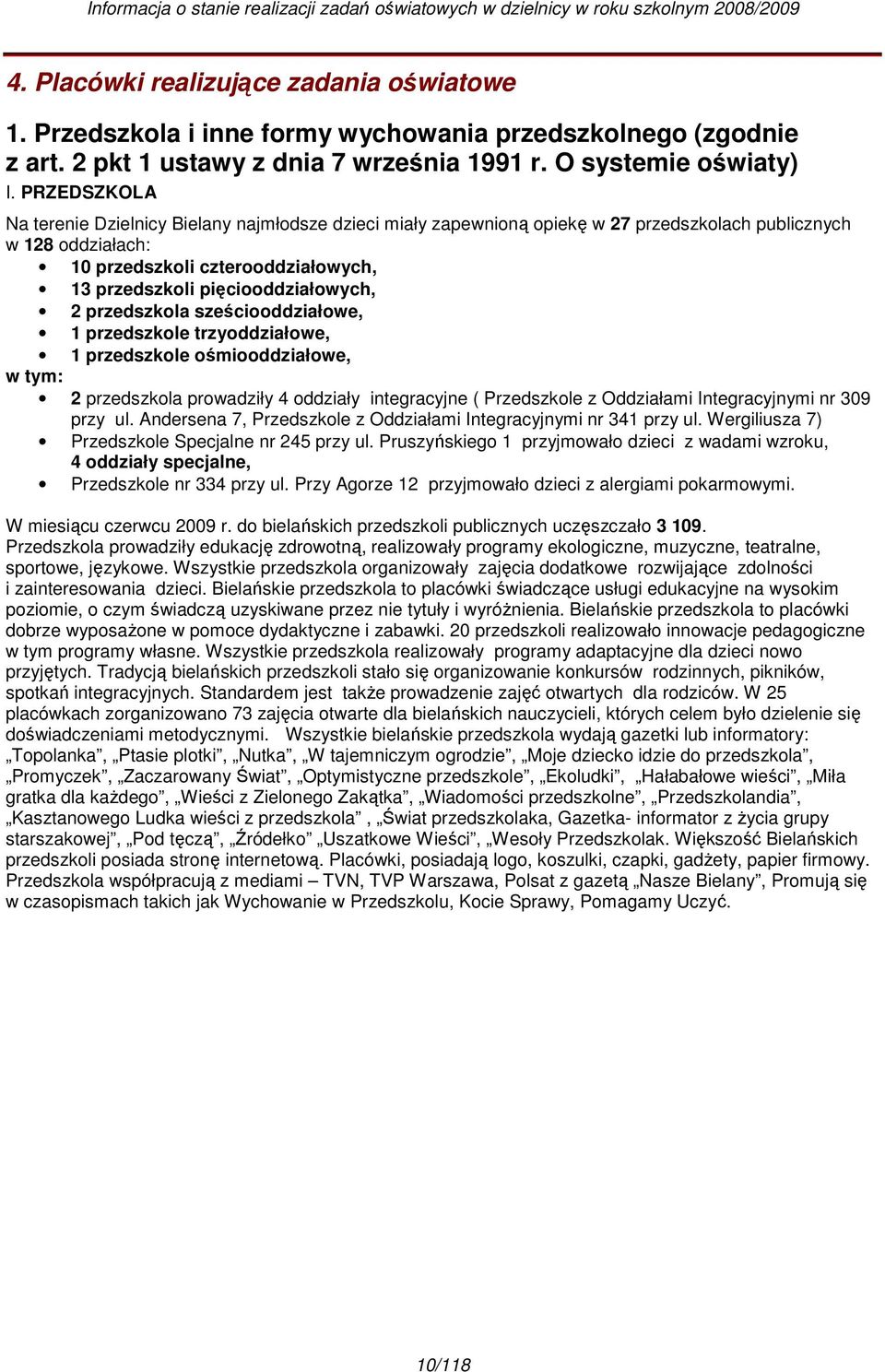 pięciooddziałowych, 2 przedszkola sześciooddziałowe, 1 przedszkole trzyoddziałowe, 1 przedszkole ośmiooddziałowe, w tym: 2 przedszkola prowadziły 4 oddziały integracyjne ( Przedszkole z Oddziałami