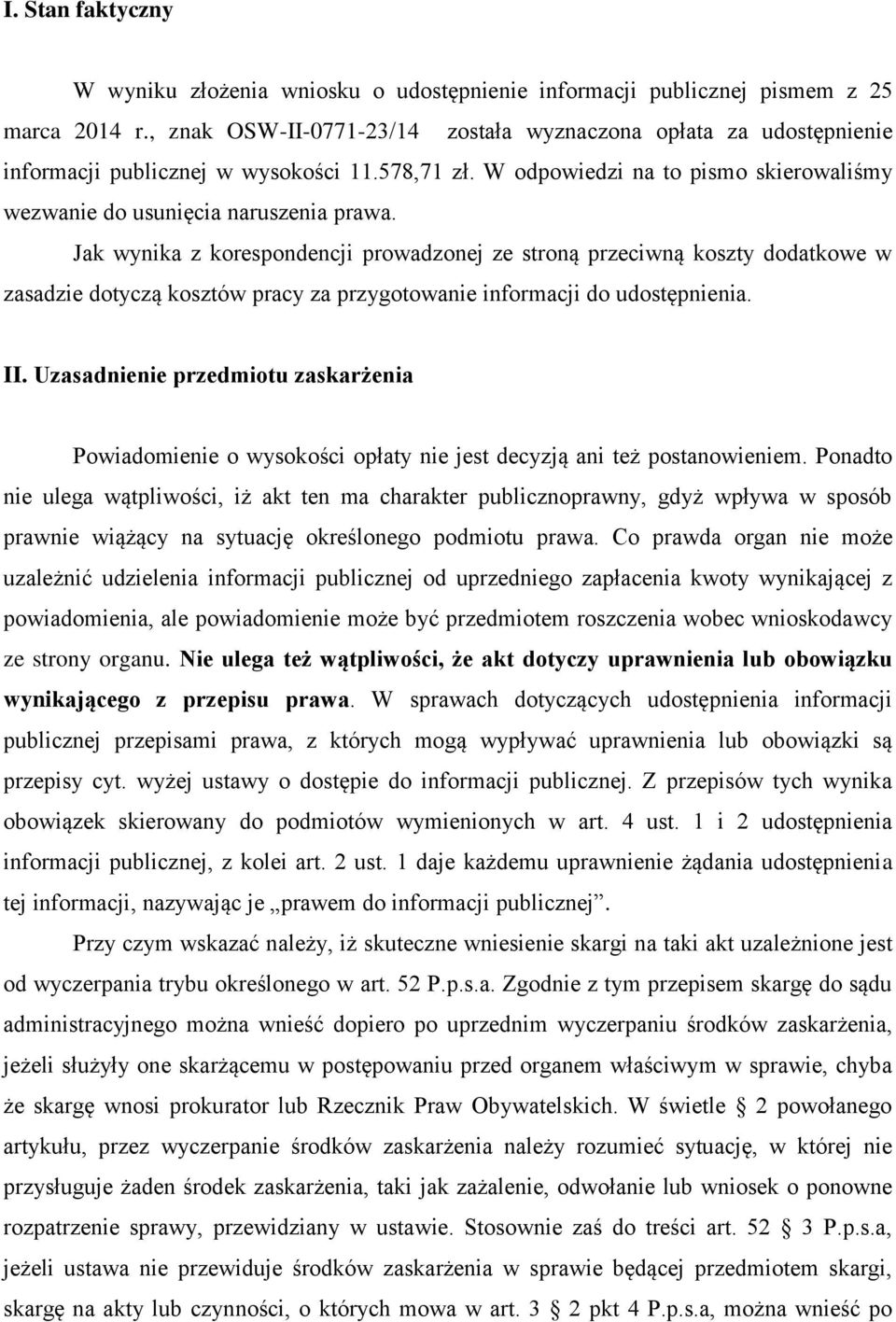 Jak wynika z korespondencji prowadzonej ze stroną przeciwną koszty dodatkowe w zasadzie dotyczą kosztów pracy za przygotowanie informacji do udostępnienia. II.