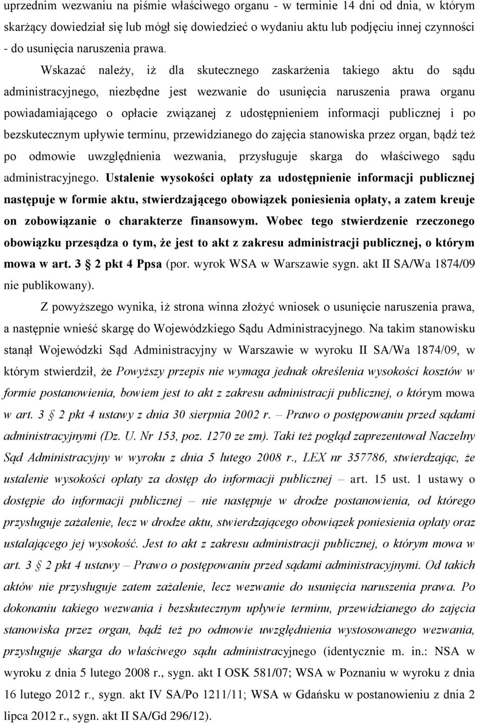 Wskazać należy, iż dla skutecznego zaskarżenia takiego aktu do sądu administracyjnego, niezbędne jest wezwanie do usunięcia naruszenia prawa organu powiadamiającego o opłacie związanej z