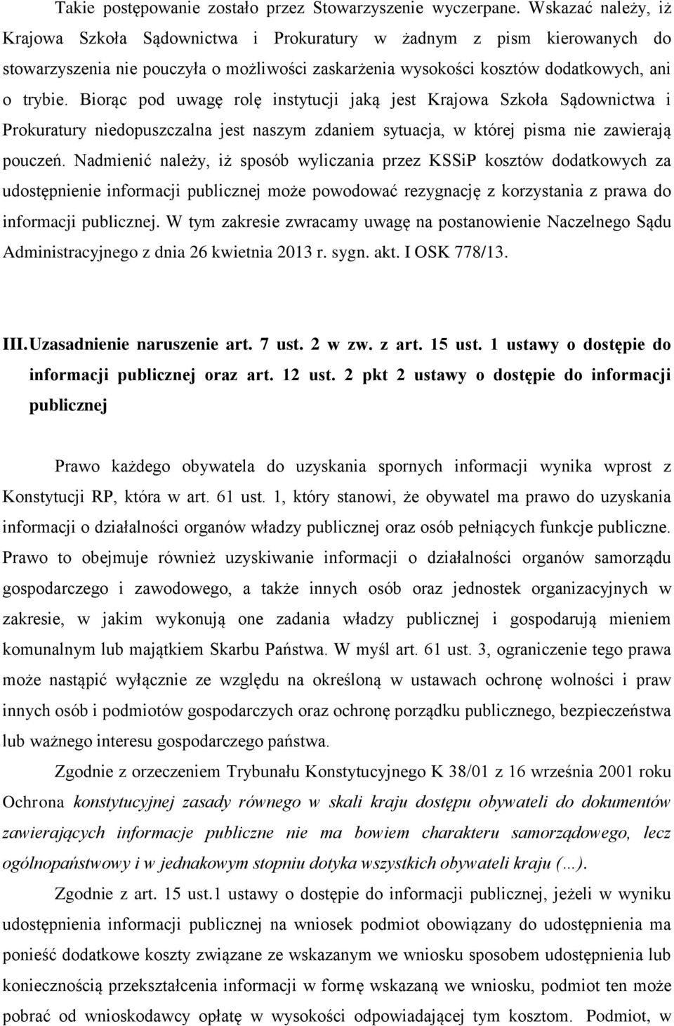 Biorąc pod uwagę rolę instytucji jaką jest Krajowa Szkoła Sądownictwa i Prokuratury niedopuszczalna jest naszym zdaniem sytuacja, w której pisma nie zawierają pouczeń.