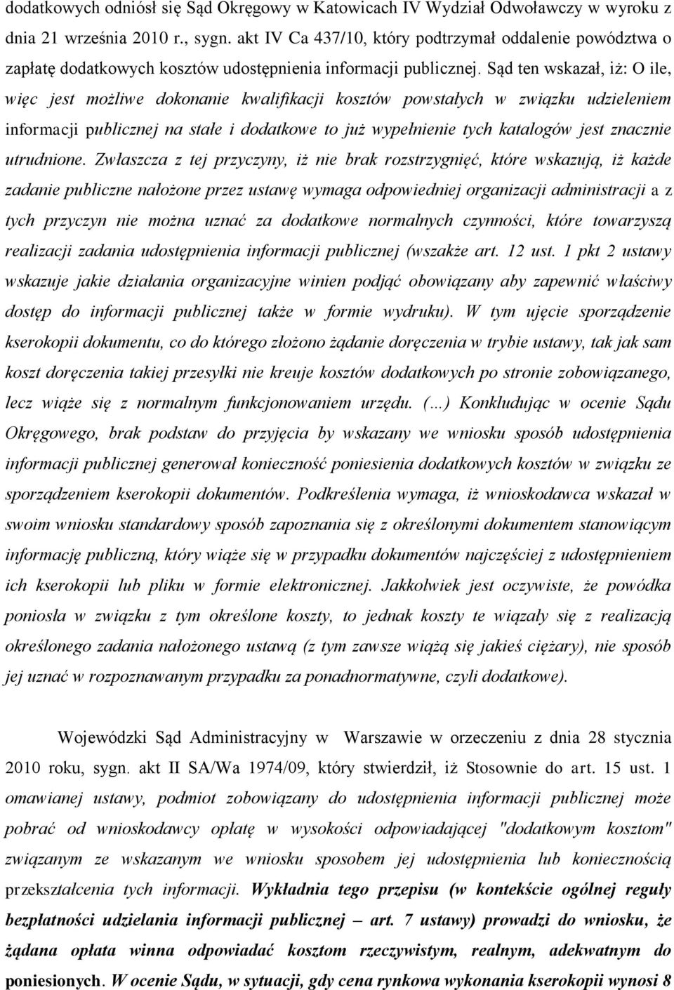 Sąd ten wskazał, iż: O ile, więc jest możliwe dokonanie kwalifikacji kosztów powstałych w związku udzieleniem informacji publicznej na stałe i dodatkowe to już wypełnienie tych katalogów jest