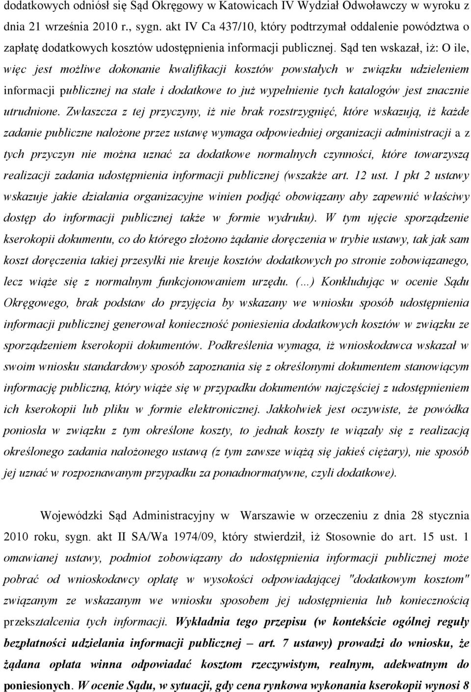 Sąd ten wskazał, iż: O ile, więc jest możliwe dokonanie kwalifikacji kosztów powstałych w związku udzieleniem informacji publicznej na stałe i dodatkowe to już wypełnienie tych katalogów jest