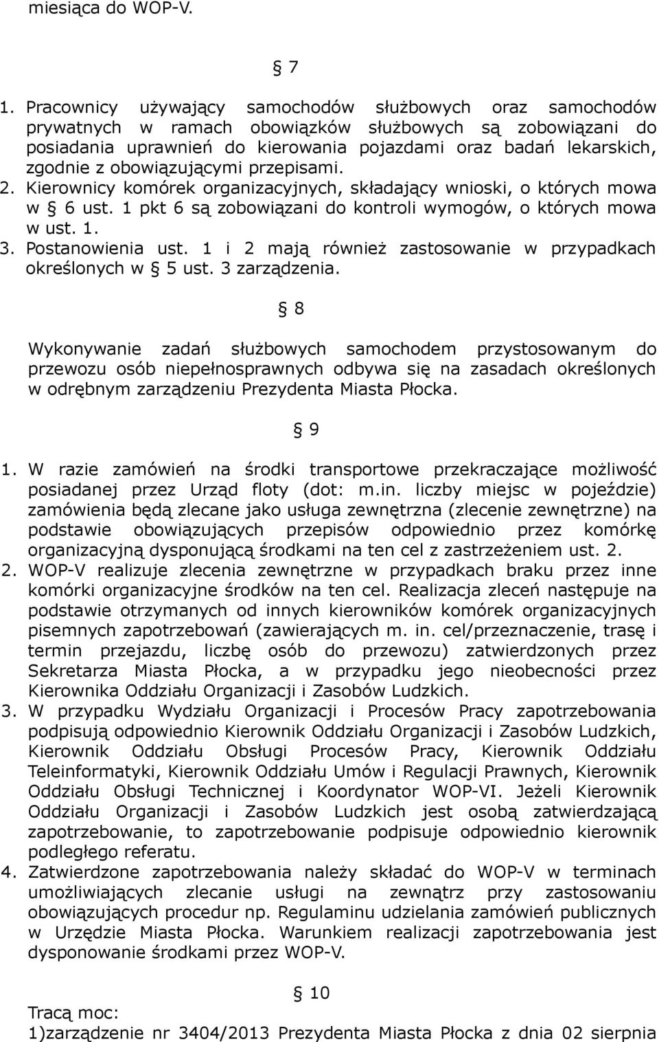 obowiązującymi przepisami. 2. Kierownicy komórek organizacyjnych, składający wnioski, o których mowa w 6 ust. 1 pkt 6 są zobowiązani do kontroli wymogów, o których mowa w ust. 1. 3. Postanowienia ust.