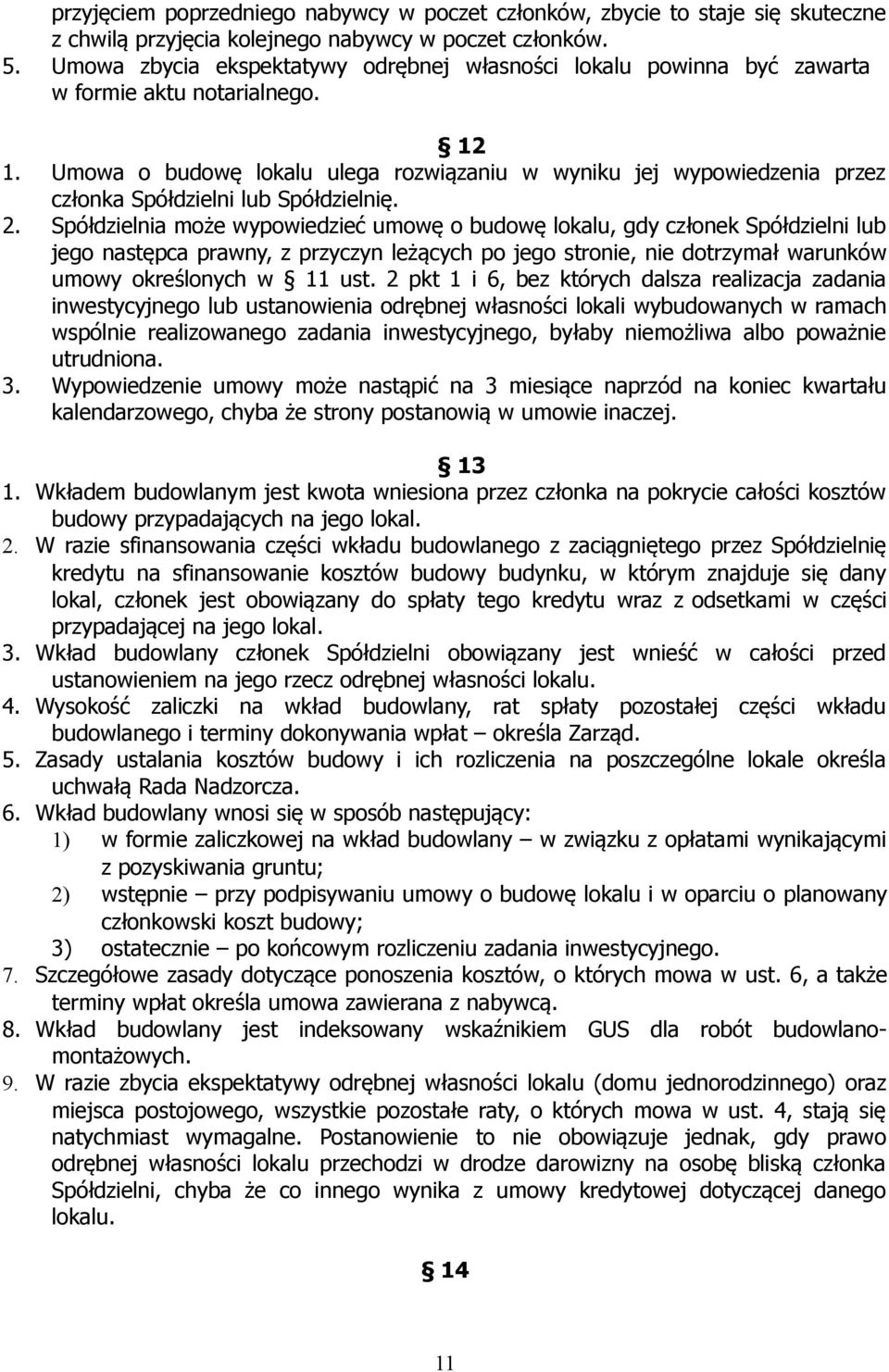 Umowa o budowę lokalu ulega rozwiązaniu w wyniku jej wypowiedzenia przez członka Spółdzielni lub Spółdzielnię. 2.