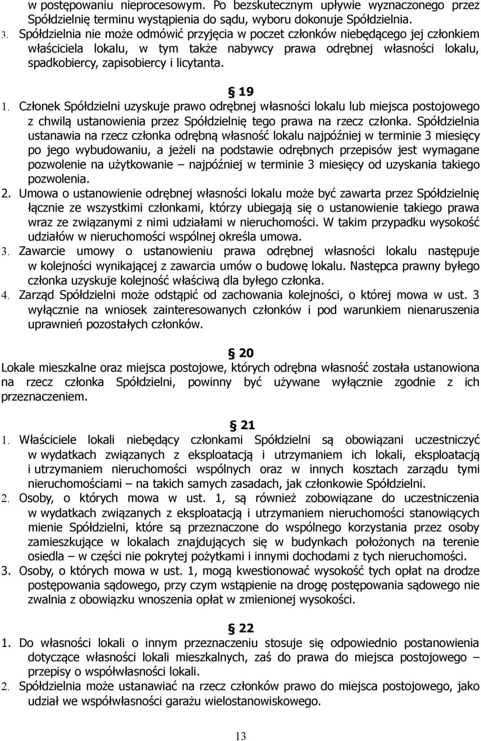 19 1. Członek Spółdzielni uzyskuje prawo odrębnej własności lokalu lub miejsca postojowego z chwilą ustanowienia przez Spółdzielnię tego prawa na rzecz członka.