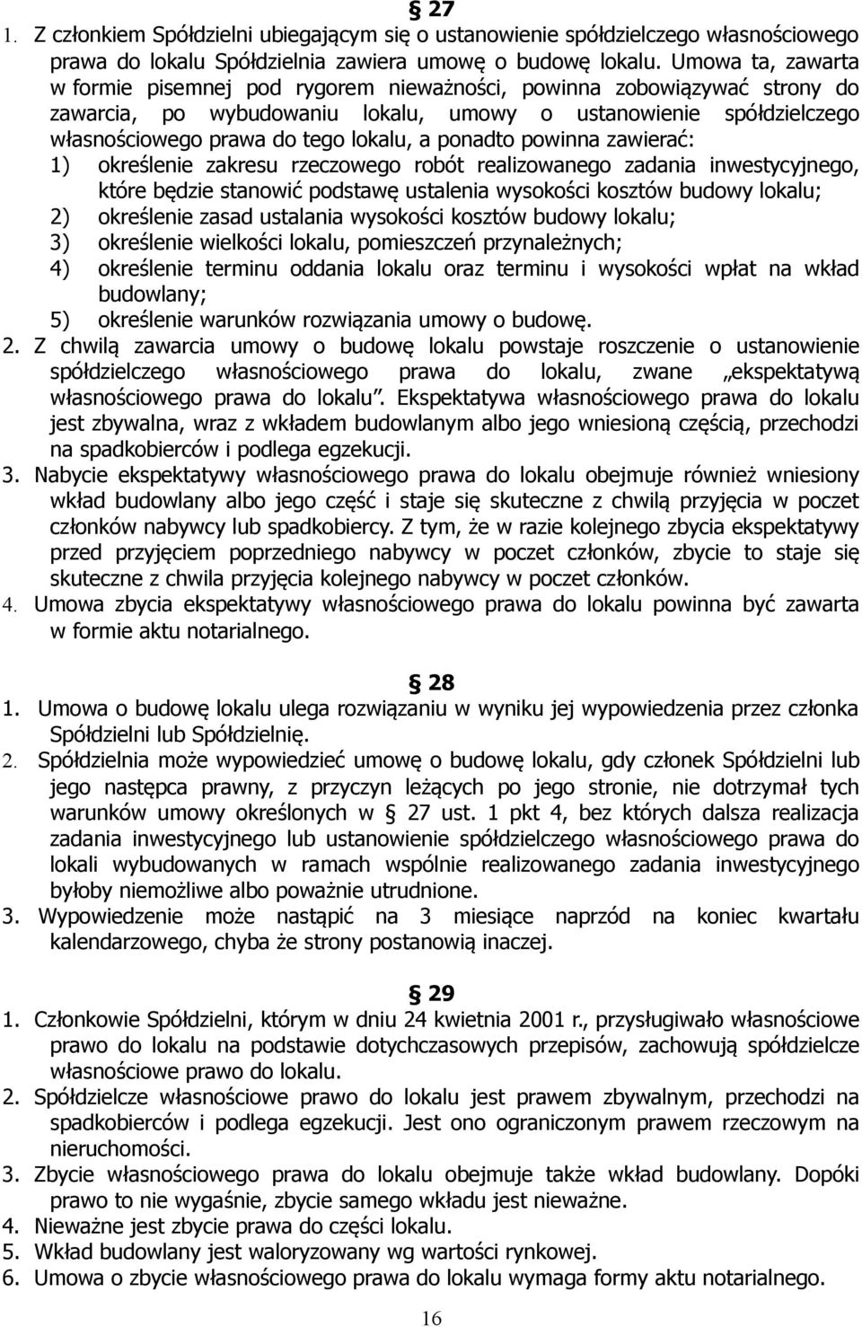 ponadto powinna zawierać: 1) określenie zakresu rzeczowego robót realizowanego zadania inwestycyjnego, które będzie stanowić podstawę ustalenia wysokości kosztów budowy lokalu; 2) określenie zasad