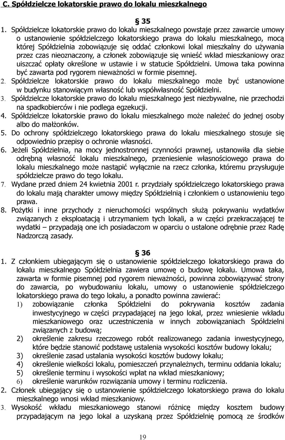 oddać członkowi lokal mieszkalny do używania przez czas nieoznaczony, a członek zobowiązuje się wnieść wkład mieszkaniowy oraz uiszczać opłaty określone w ustawie i w statucie Spółdzielni.