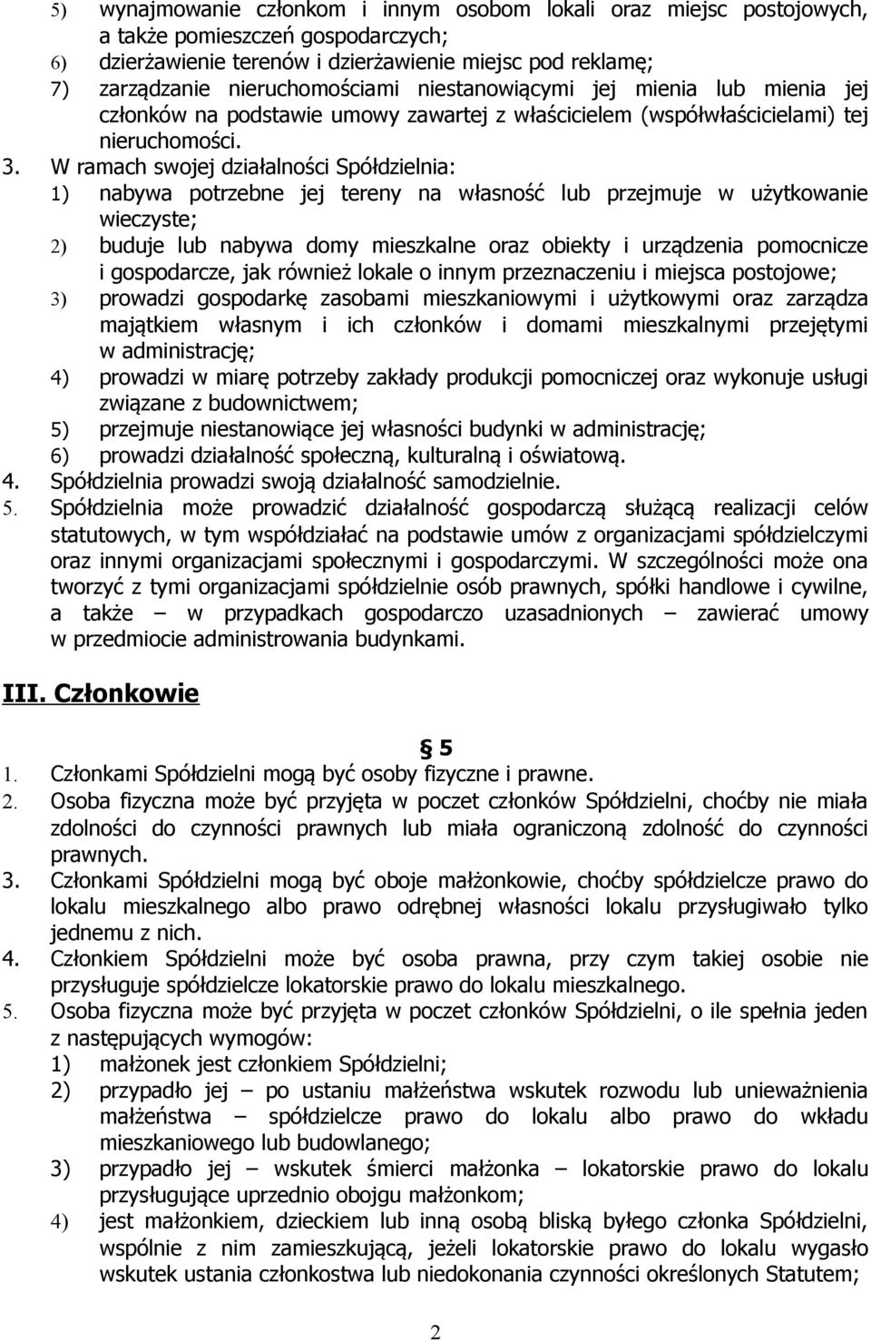 W ramach swojej działalności Spółdzielnia: 1) nabywa potrzebne jej tereny na własność lub przejmuje w użytkowanie wieczyste; 2) buduje lub nabywa domy mieszkalne oraz obiekty i urządzenia pomocnicze
