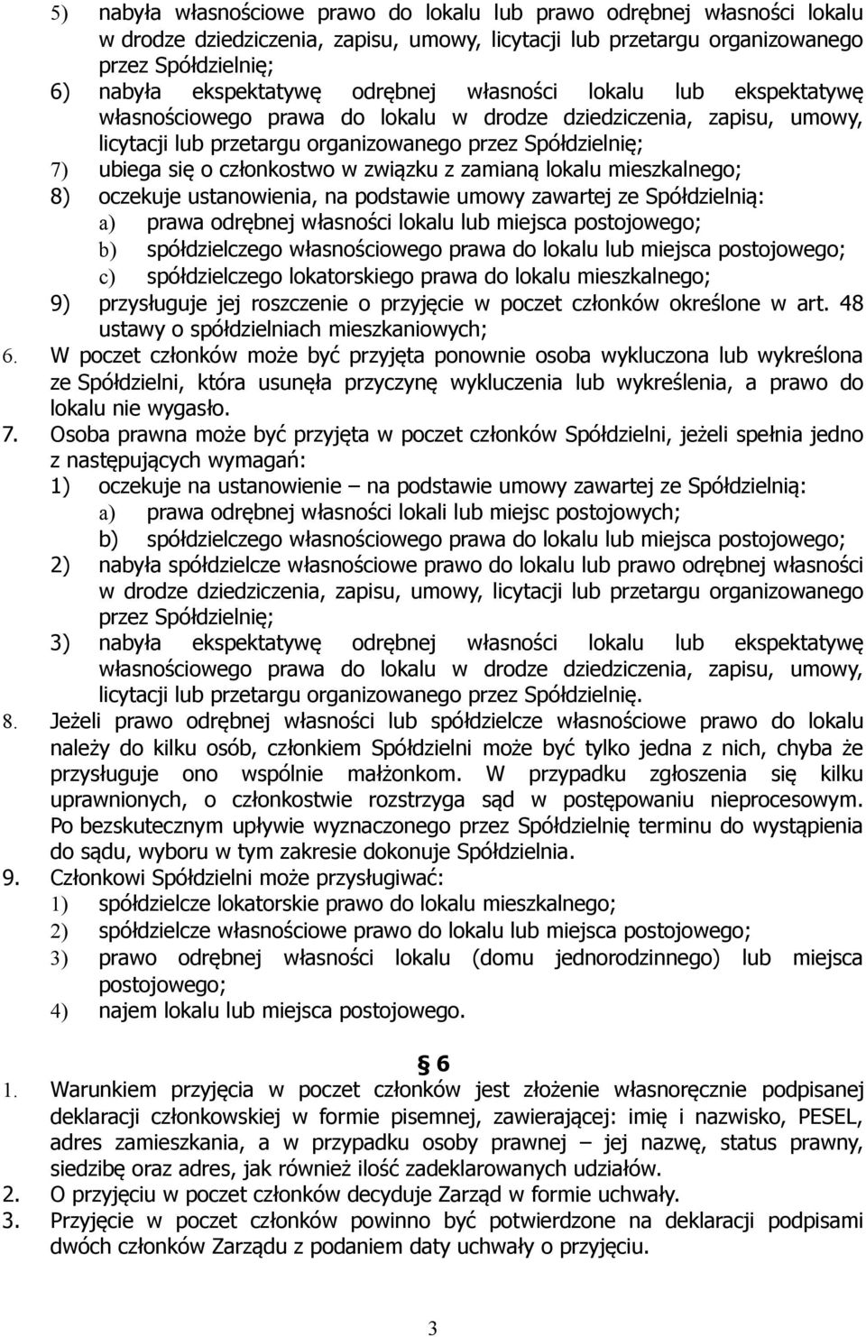 w związku z zamianą lokalu mieszkalnego; 8) oczekuje ustanowienia, na podstawie umowy zawartej ze Spółdzielnią: a) prawa odrębnej własności lokalu lub miejsca postojowego; b) spółdzielczego