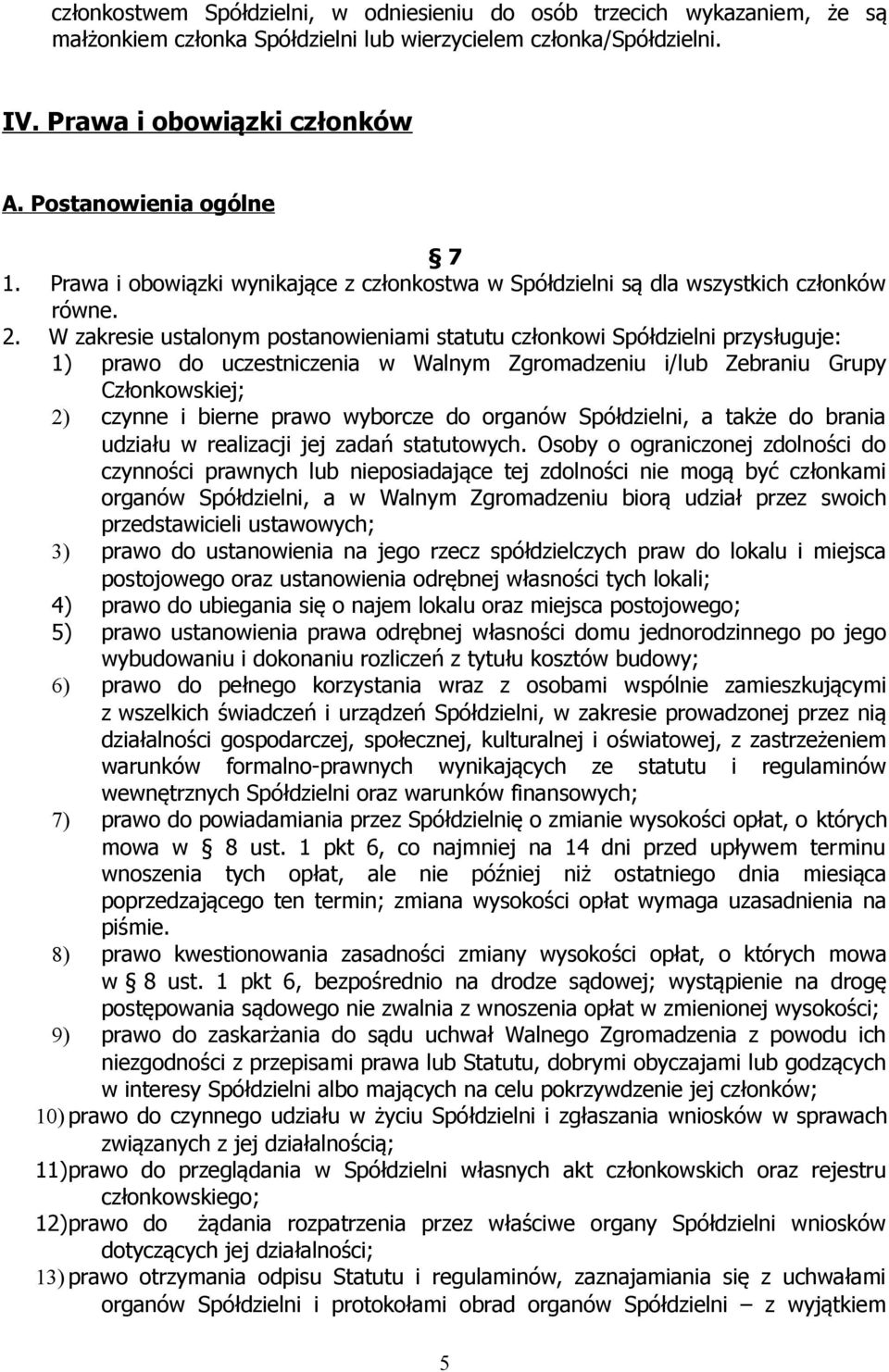 W zakresie ustalonym postanowieniami statutu członkowi Spółdzielni przysługuje: 1) prawo do uczestniczenia w Walnym Zgromadzeniu i/lub Zebraniu Grupy Członkowskiej; 2) czynne i bierne prawo wyborcze