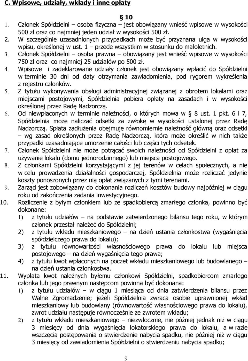 Członek Spółdzielni osoba prawna obowiązany jest wnieść wpisowe w wysokości 750 zł oraz co najmniej 25 udziałów po 500 zł. 4.