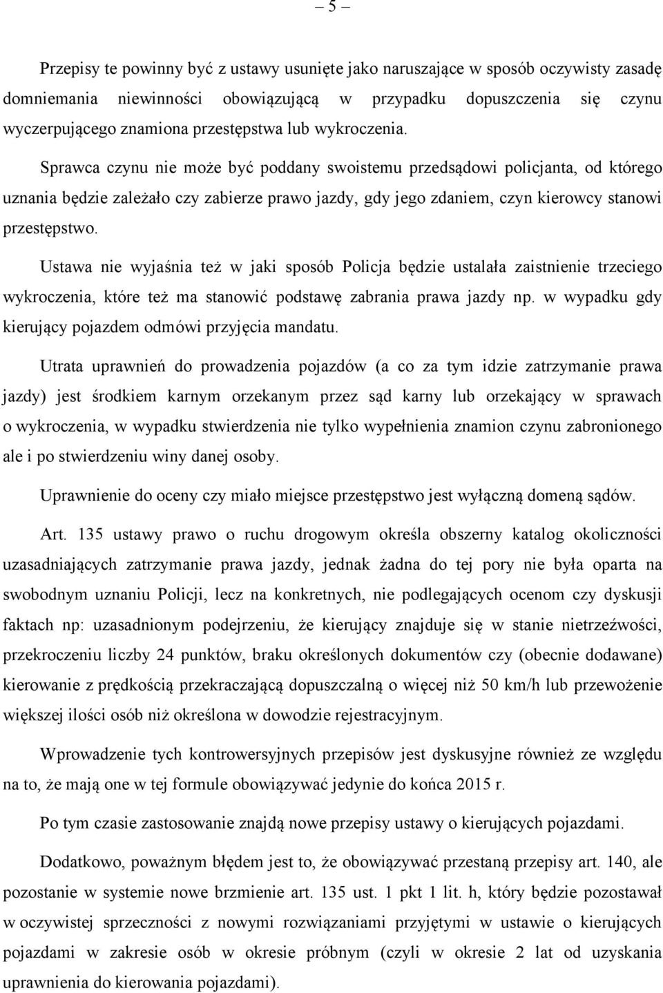 Ustawa nie wyjaśnia też w jaki sposób Policja będzie ustalała zaistnienie trzeciego wykroczenia, które też ma stanowić podstawę zabrania prawa jazdy np.