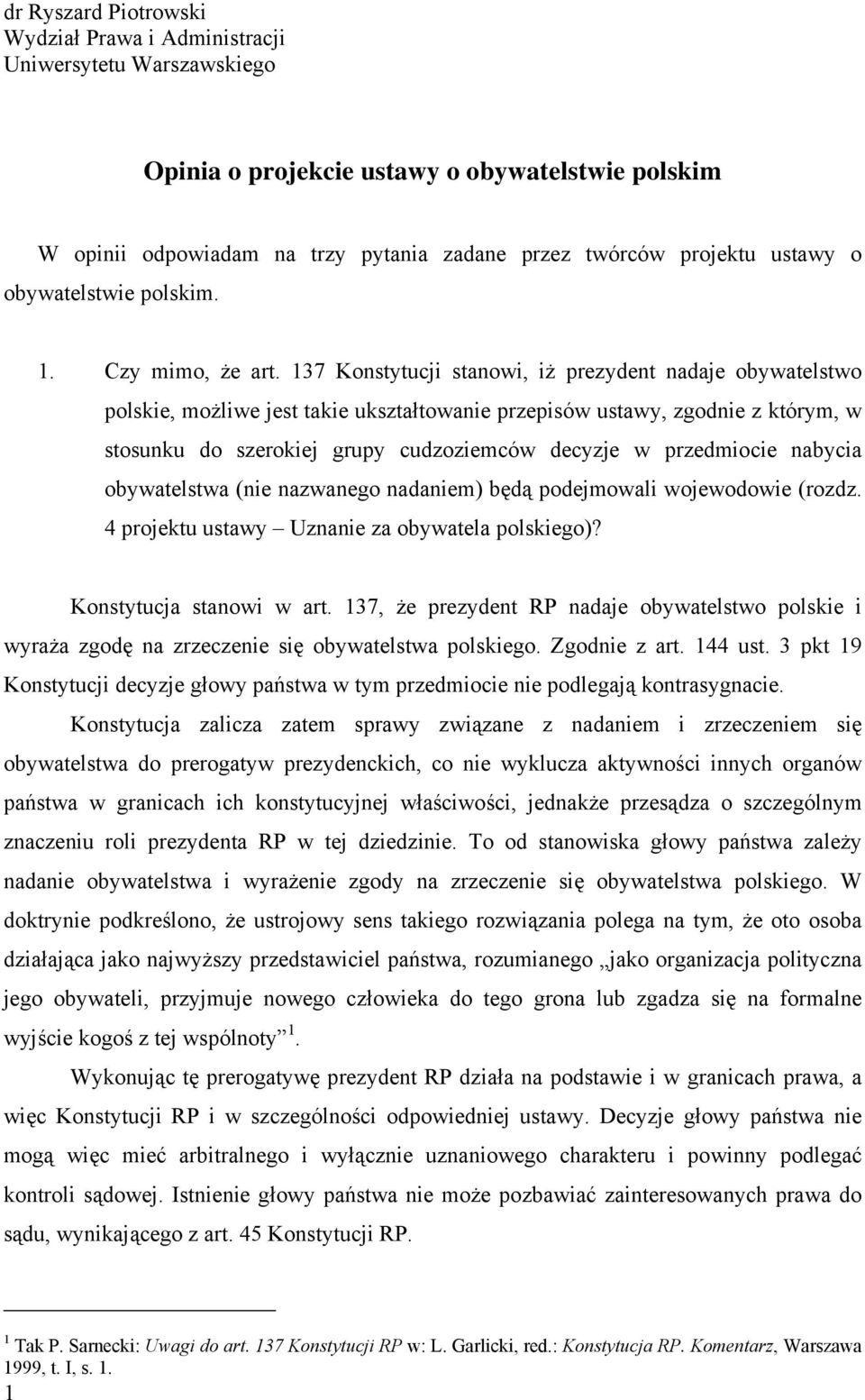 137 Konstytucji stanowi, iż prezydent nadaje obywatelstwo polskie, możliwe jest takie ukształtowanie przepisów ustawy, zgodnie z którym, w stosunku do szerokiej grupy cudzoziemców decyzje w