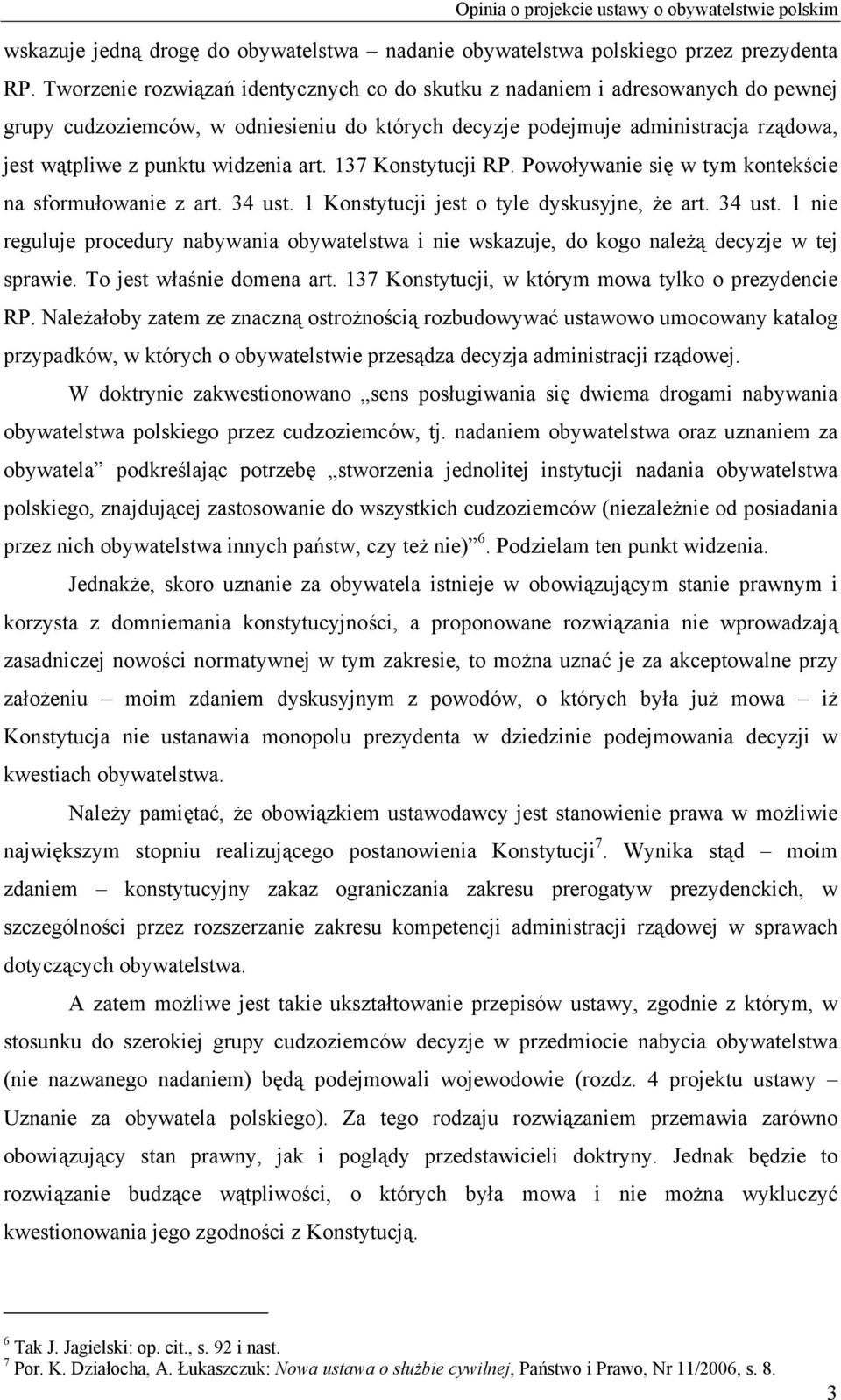 art. 137 Konstytucji RP. Powoływanie się w tym kontekście na sformułowanie z art. 34 ust. 1 Konstytucji jest o tyle dyskusyjne, że art. 34 ust. 1 nie reguluje procedury nabywania obywatelstwa i nie wskazuje, do kogo należą decyzje w tej sprawie.