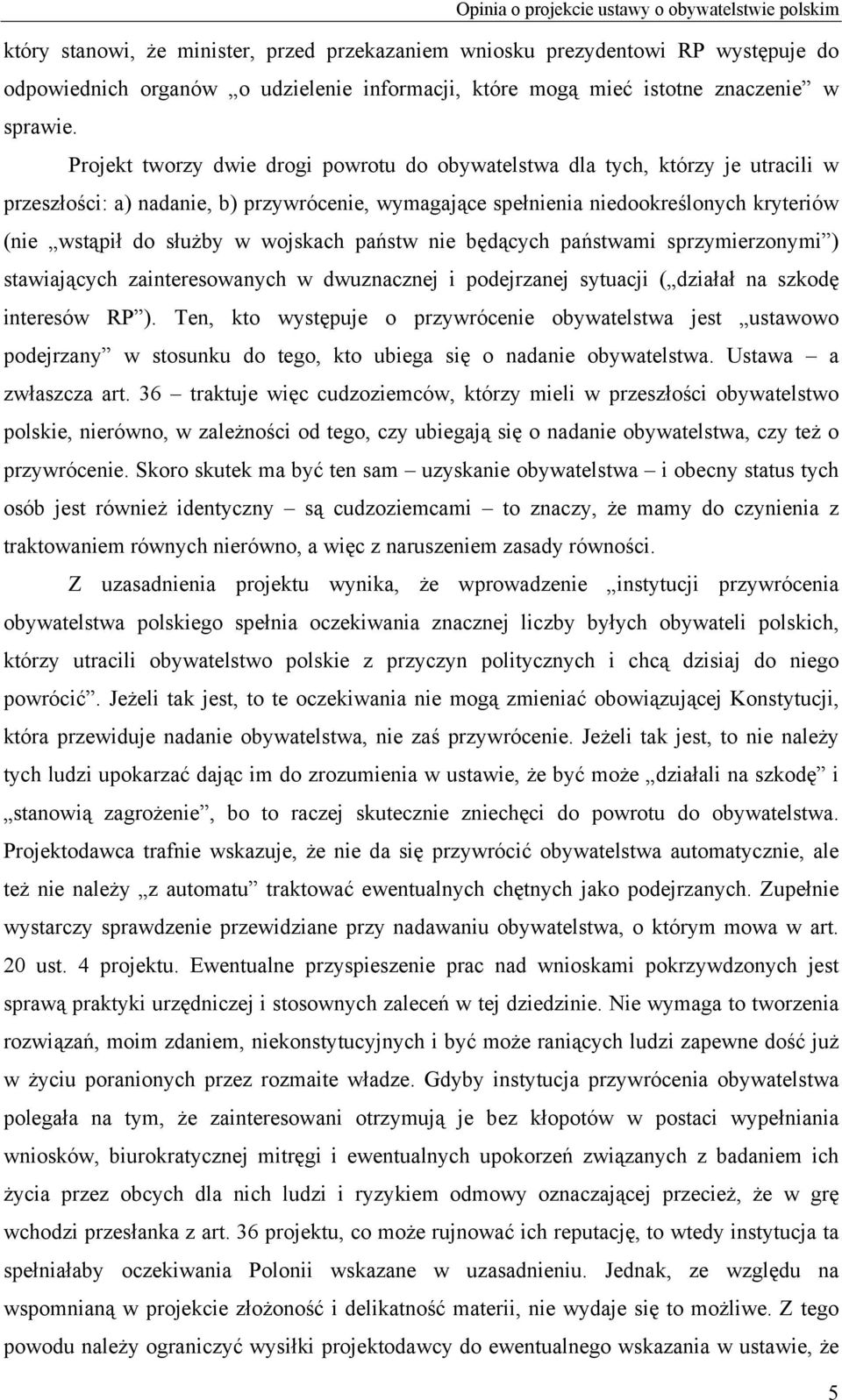 Projekt tworzy dwie drogi powrotu do obywatelstwa dla tych, którzy je utracili w przeszłości: a) nadanie, b) przywrócenie, wymagające spełnienia niedookreślonych kryteriów (nie wstąpił do służby w