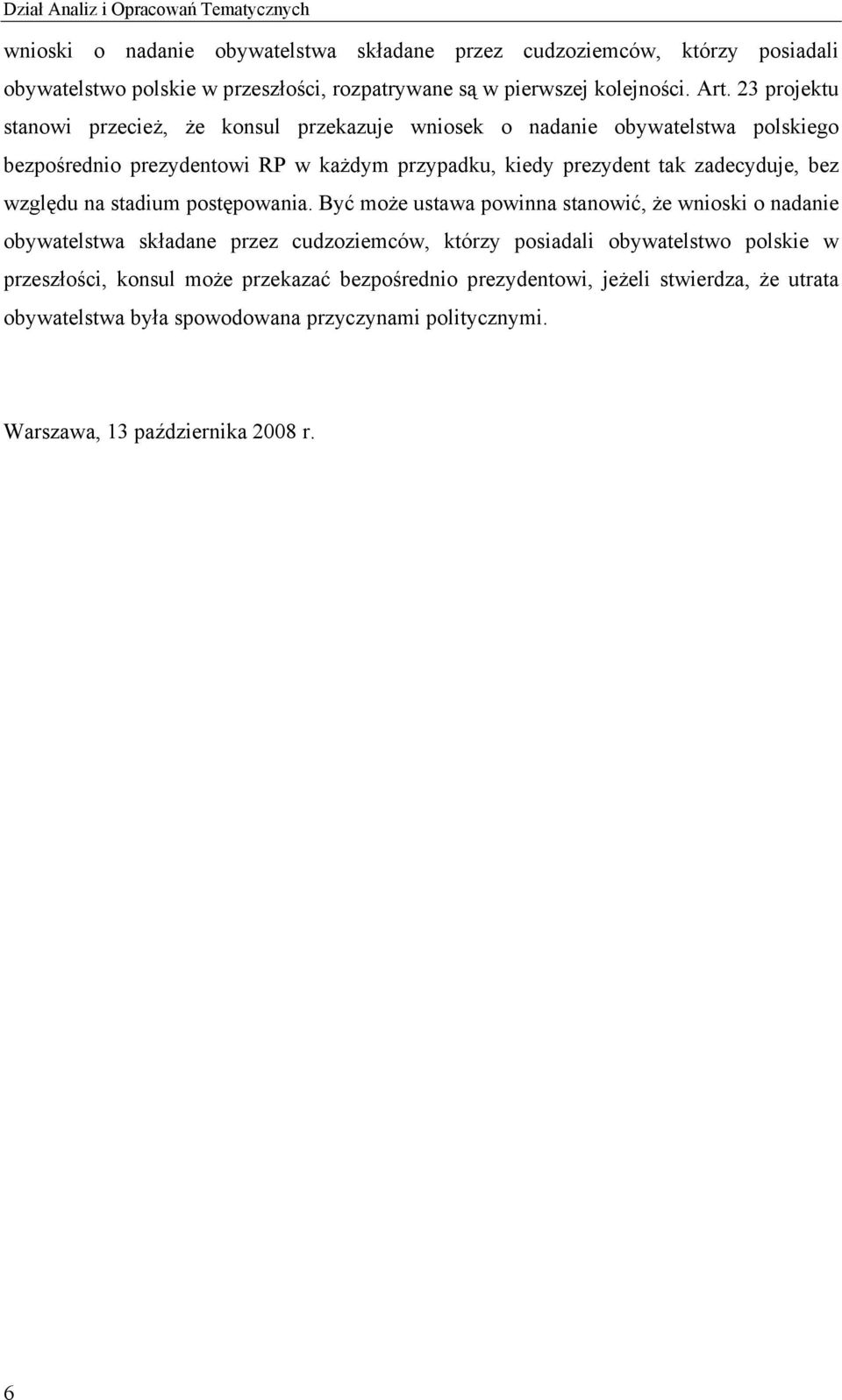 23 projektu stanowi przecież, że konsul przekazuje wniosek o nadanie obywatelstwa polskiego bezpośrednio prezydentowi RP w każdym przypadku, kiedy prezydent tak zadecyduje, bez