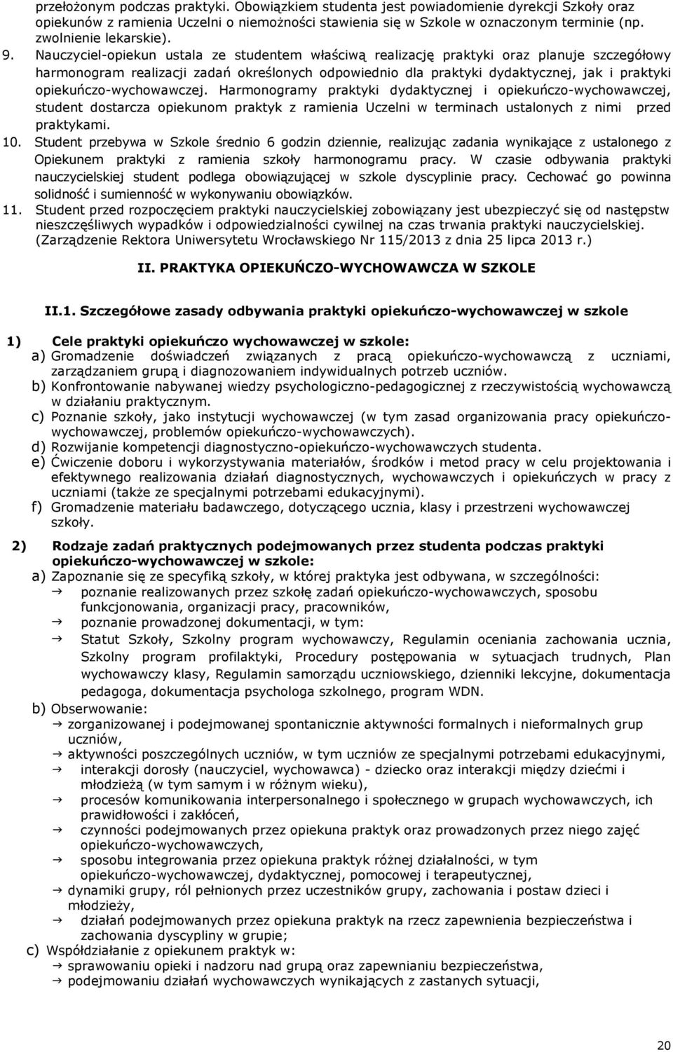Nauczyciel-opiekun ustala ze studentem właściwą realizację praktyki oraz planuje szczegółowy harmonogram realizacji zadań określonych odpowiednio dla praktyki dydaktycznej, jak i praktyki