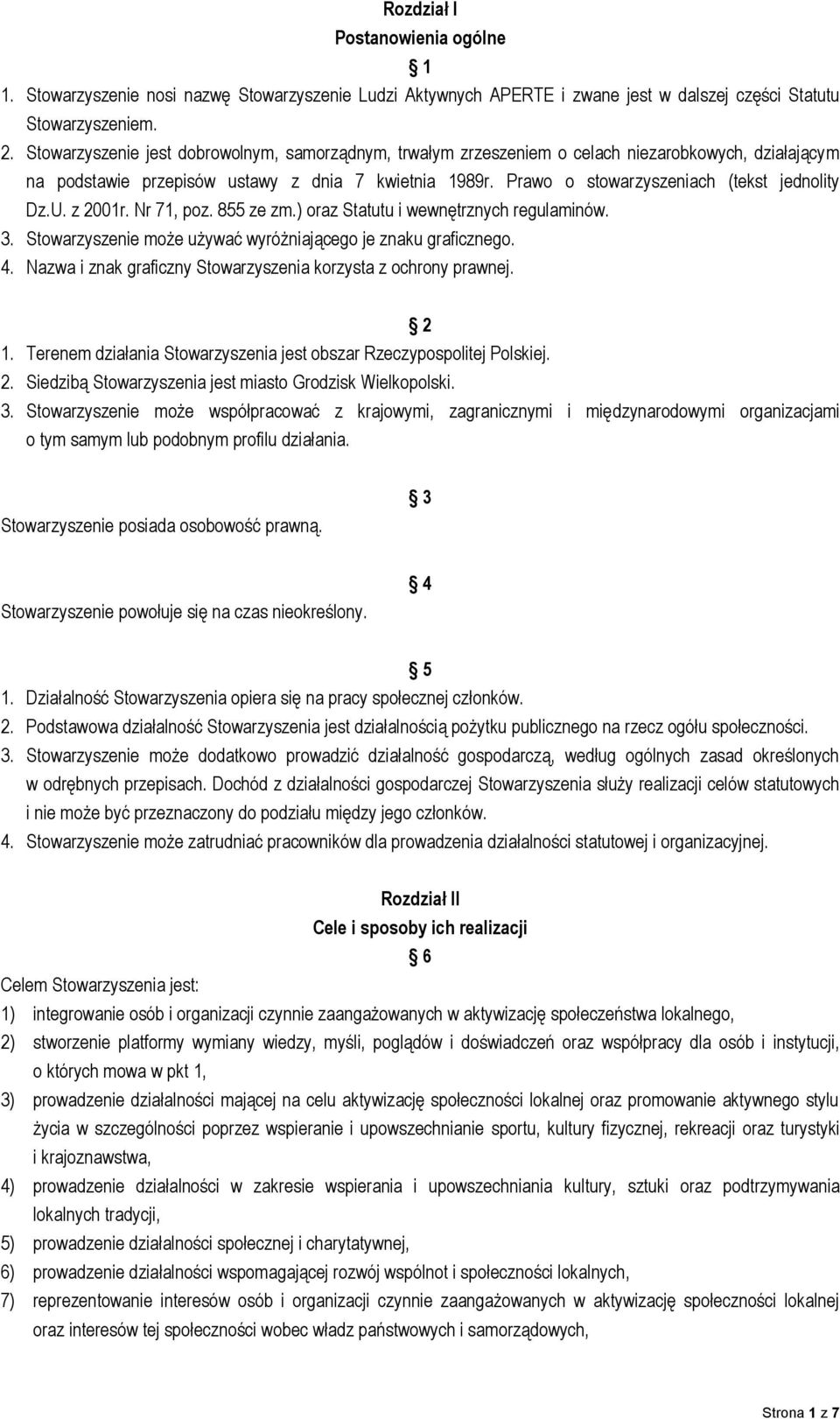 Prawo o stowarzyszeniach (tekst jednolity Dz.U. z 2001r. Nr 71, poz. 855 ze zm.) oraz Statutu i wewnętrznych regulaminów. 3. Stowarzyszenie może używać wyróżniającego je znaku graficznego. 4.