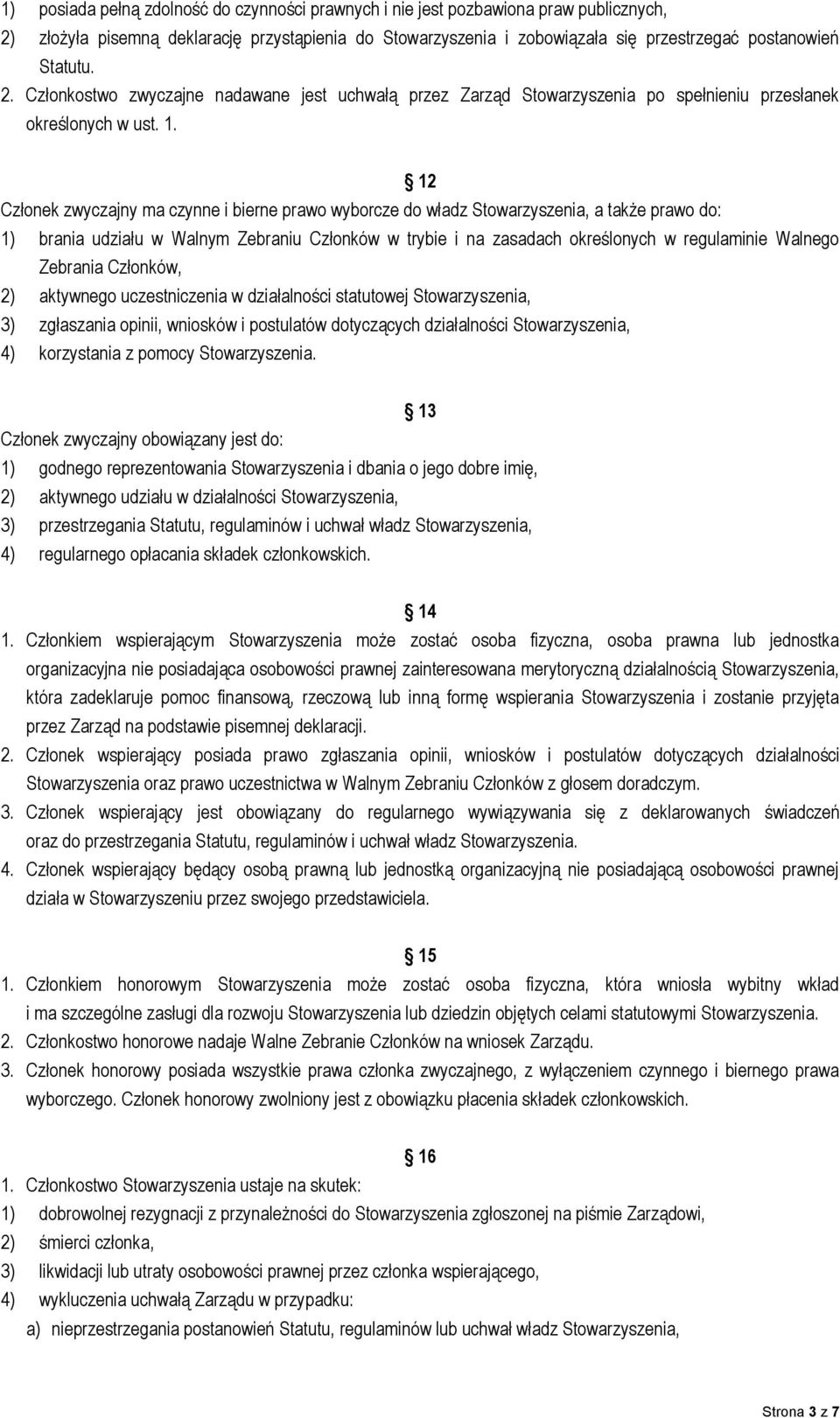 12 Członek zwyczajny ma czynne i bierne prawo wyborcze do władz Stowarzyszenia, a także prawo do: 1) brania udziału w Walnym Zebraniu Członków w trybie i na zasadach określonych w regulaminie Walnego