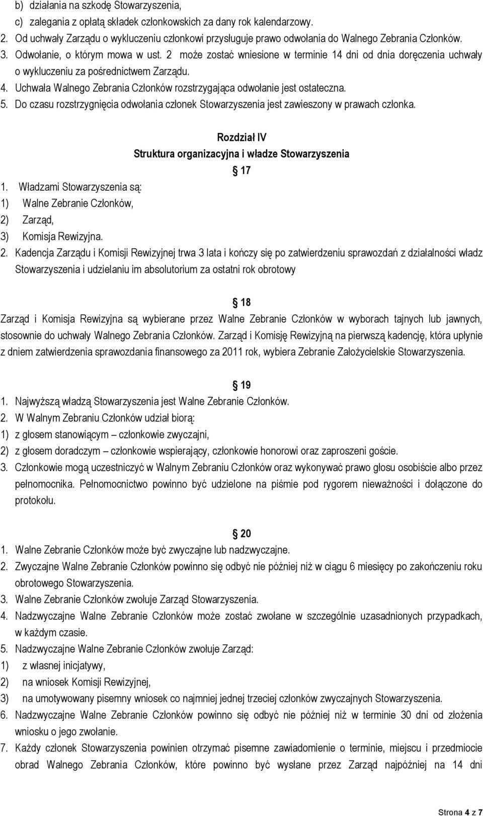 2 może zostać wniesione w terminie 14 dni od dnia doręczenia uchwały o wykluczeniu za pośrednictwem Zarządu. 4. Uchwała Walnego Zebrania Członków rozstrzygająca odwołanie jest ostateczna. 5.