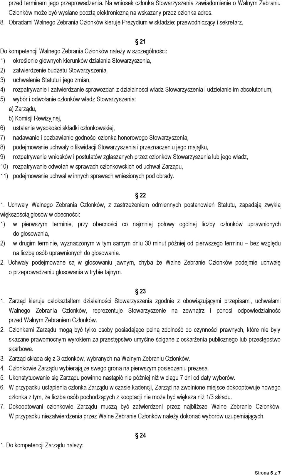21 Do kompetencji Walnego Zebrania Członków należy w szczególności: 1) określenie głównych kierunków działania Stowarzyszenia, 2) zatwierdzenie budżetu Stowarzyszenia, 3) uchwalenie Statutu i jego
