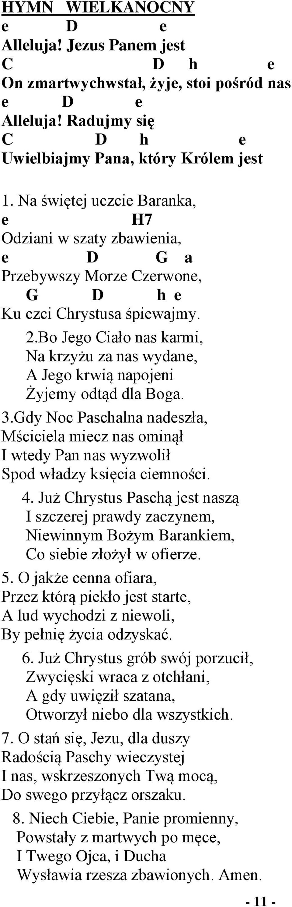 dy Noc Pschln ndszł, Mścicil micz ns ominął I wtdy Pn ns wyzwolił Spod włdzy księci cimności. 4. Już Chrystus Pschą jst nszą I szczrj prwdy zczynm, Niwinnym Bożym Brnkim, Co sibi złożył w ofirz. 5.